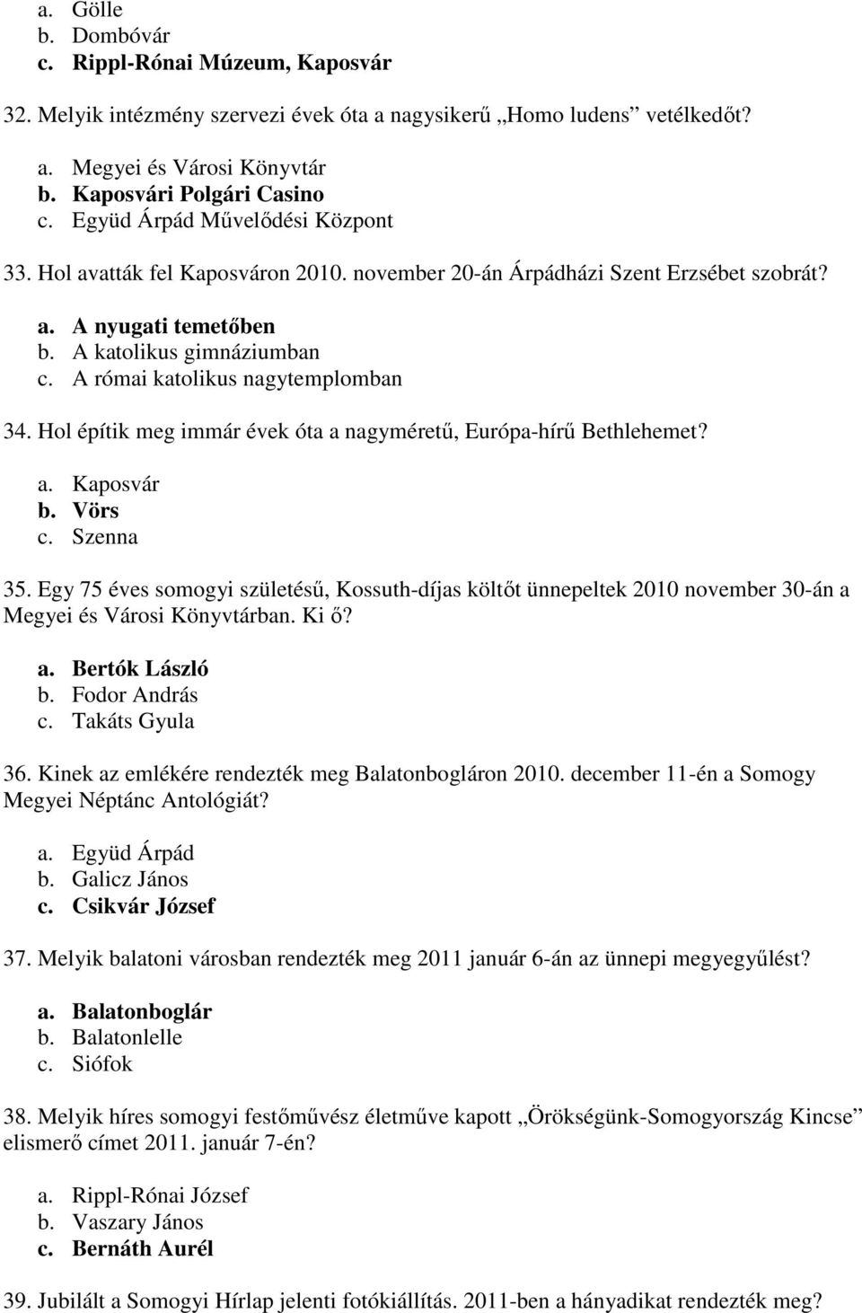 A római katolikus nagytemplomban 34. Hol építik meg immár évek óta a nagyméretű, Európa-hírű Bethlehemet? a. Kaposvár b. Vörs c. Szenna 35.