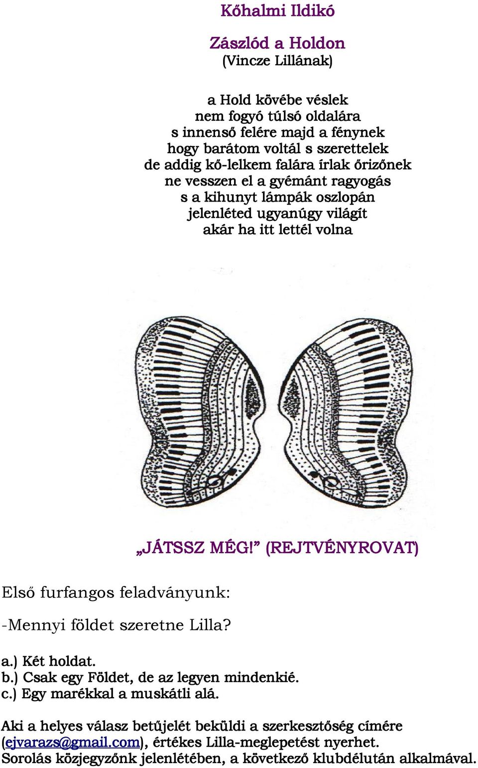 (REJTVÉNYROVAT) Első furfangos feladványunk: -Mennyi földet szeretne Lilla? a.) Két holdat. b.) Csak egy Földet, de az legyen mindenkié. c.) Egy marékkal a muskátli alá.
