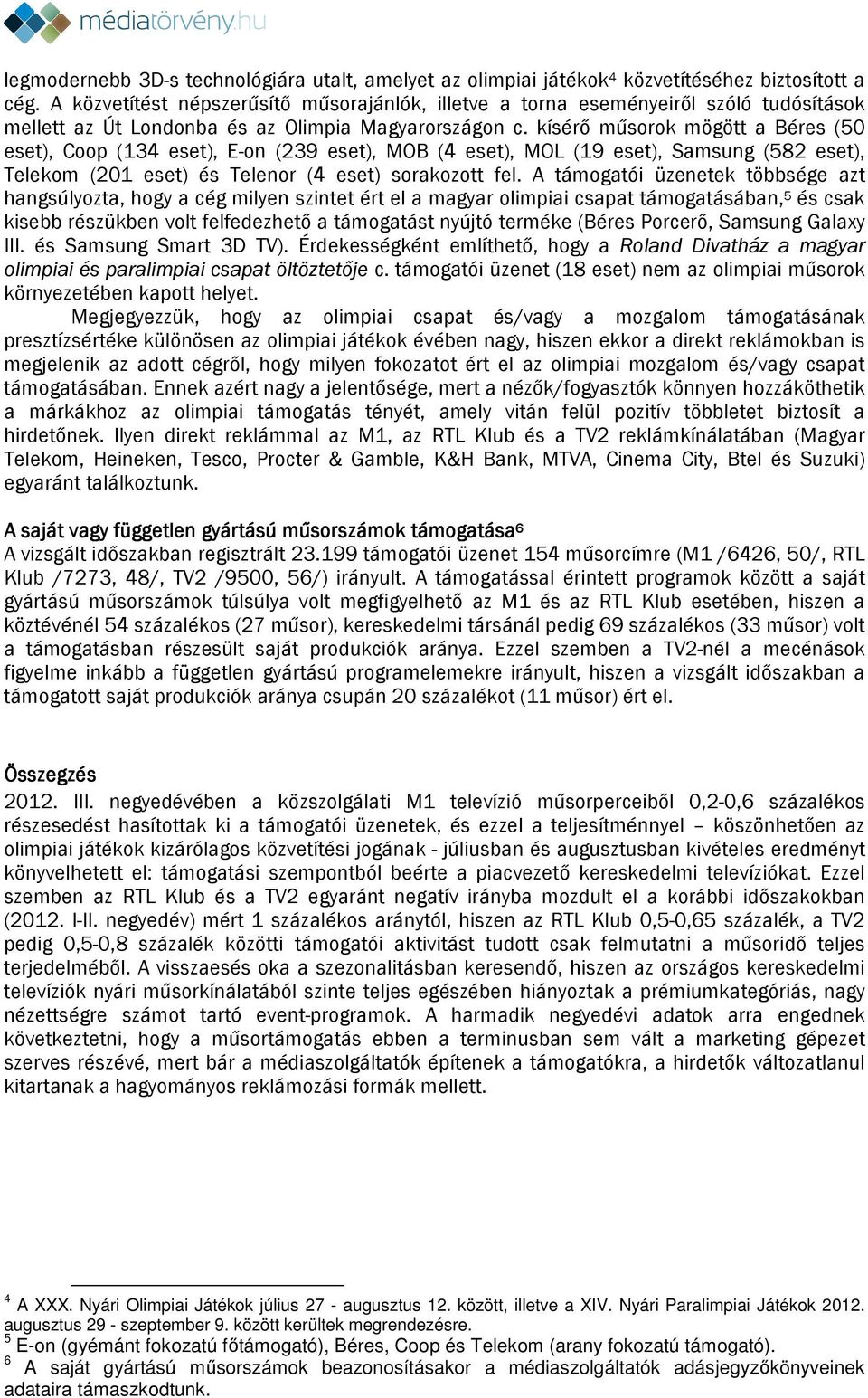 kísérő műsorok mögött a Béres (50 eset), Coop (34 eset), E-on (239 eset), MOB (4 eset), MOL (9 eset), Samsung (582 eset), Telekom (20 eset) és Telenor (4 eset) sorakozott fel.