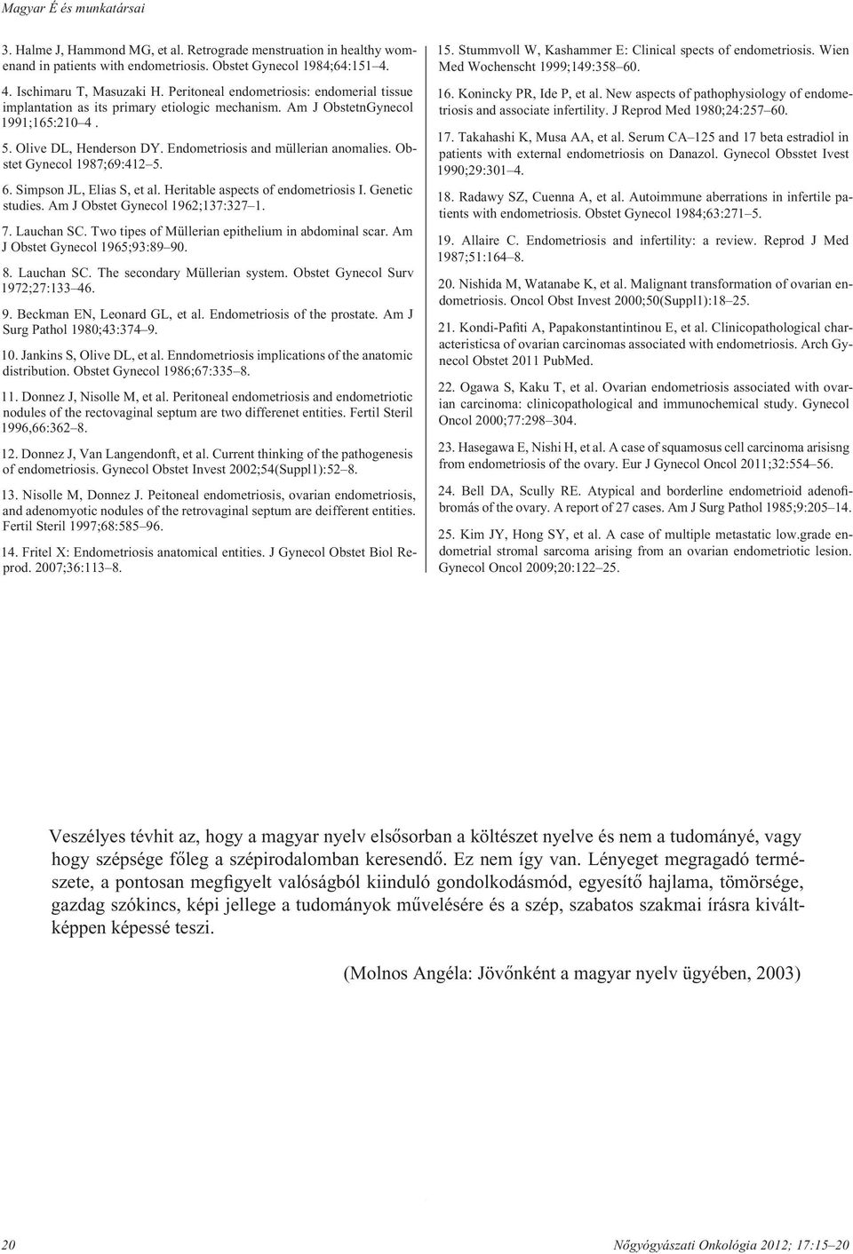 Obstet Gynecol 1987;69:412 5. 6. Simpson JL, Elias S, et al. Heritable aspects of endometriosis I. Genetic studies. Am J Obstet Gynecol 1962;137:327 1. 7. Lauchan SC.