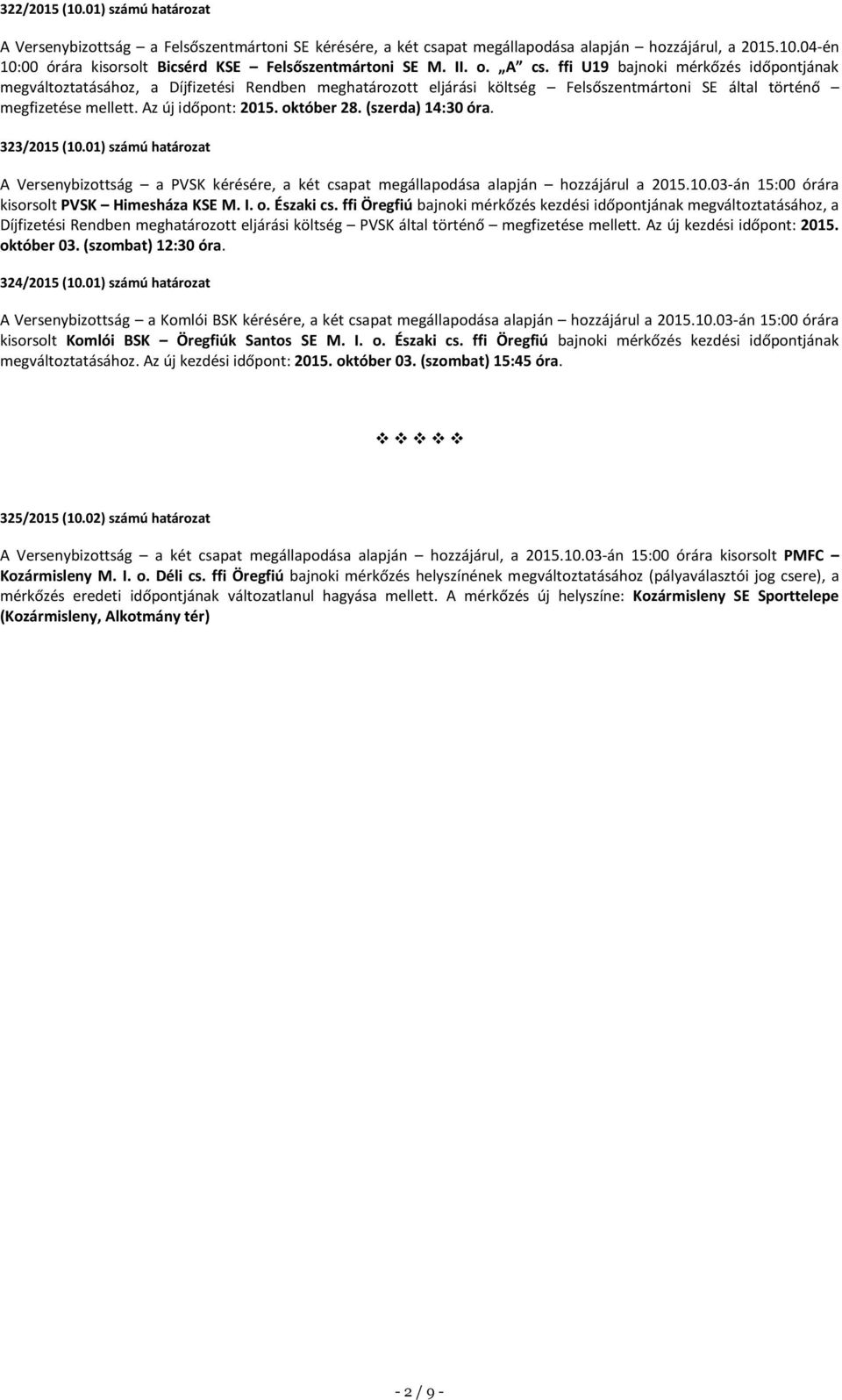 október 28. (szerda) 14:30 óra. 323/2015 (10.01) számú határozat A Versenybizottság a PVSK kérésére, a két csapat megállapodása alapján hozzájárul a 2015.10.03-án 15:00 órára kisorsolt PVSK Himesháza KSE M.