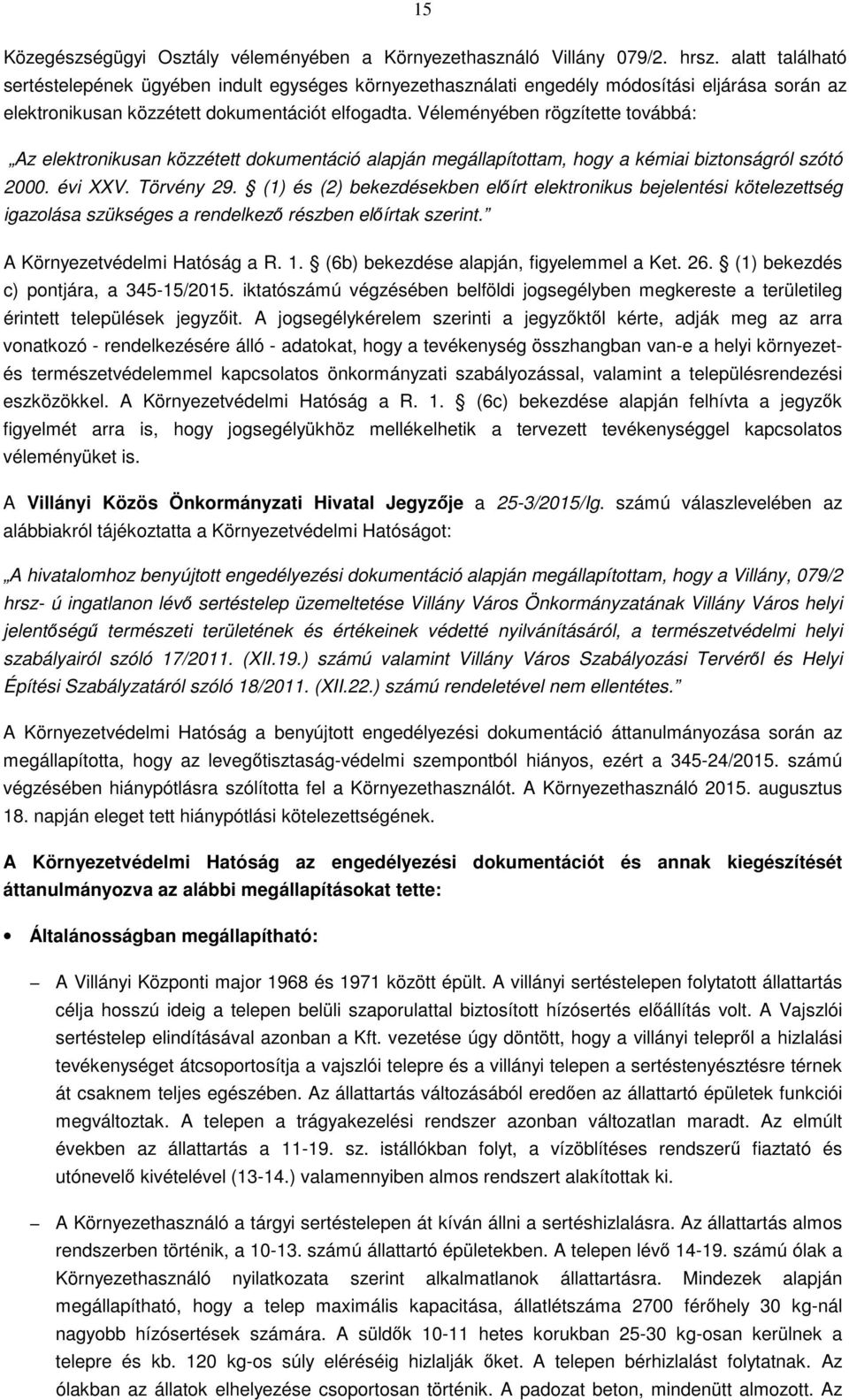 Véleményében rögzítette továbbá: Az elektronikusan közzétett dokumentáció alapján megállapítottam, hogy a kémiai biztonságról szótó 2000. évi XXV. Törvény 29.
