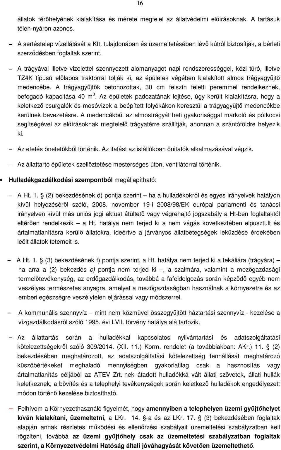 A trágyával illetve vizelettel szennyezett alomanyagot napi rendszerességgel, kézi túró, illetve TZ4K típusú előlapos traktorral tolják ki, az épületek végében kialakított almos trágyagyűjtő