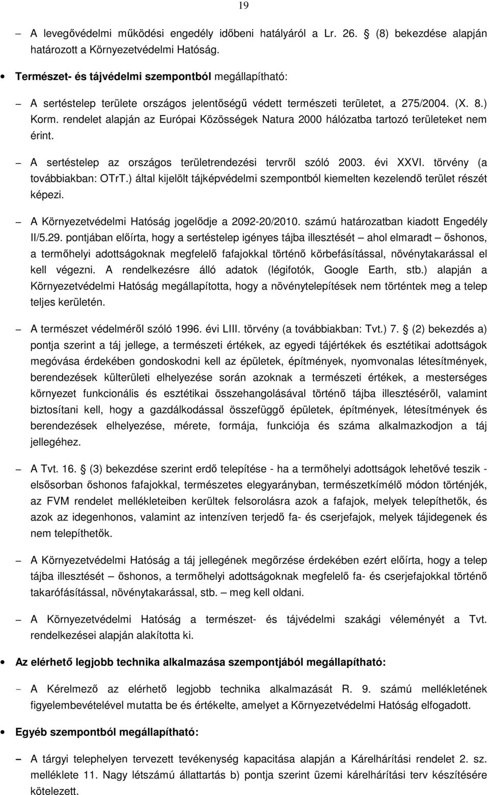 rendelet alapján az Európai Közösségek Natura 2000 hálózatba tartozó területeket nem érint. A sertéstelep az országos területrendezési tervről szóló 2003. évi XXVI. törvény (a továbbiakban: OTrT.