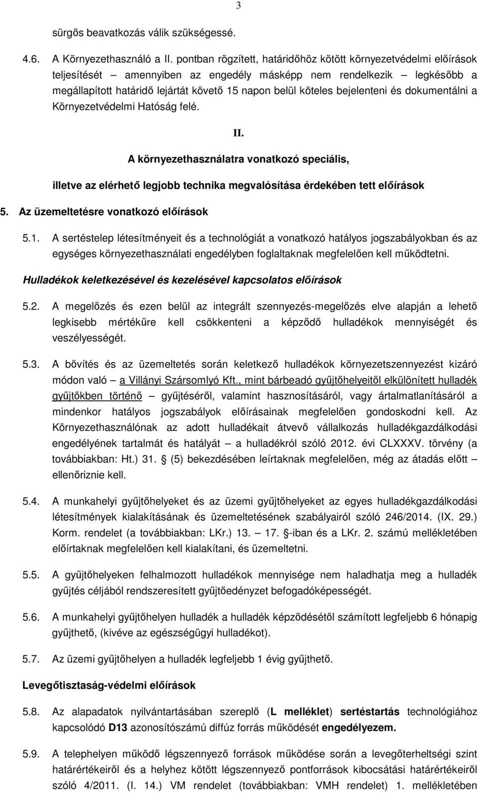 bejelenteni és dokumentálni a Környezetvédelmi Hatóság felé. II. A környezethasználatra vonatkozó speciális, illetve az elérhető legjobb technika megvalósítása érdekében tett előírások 5.