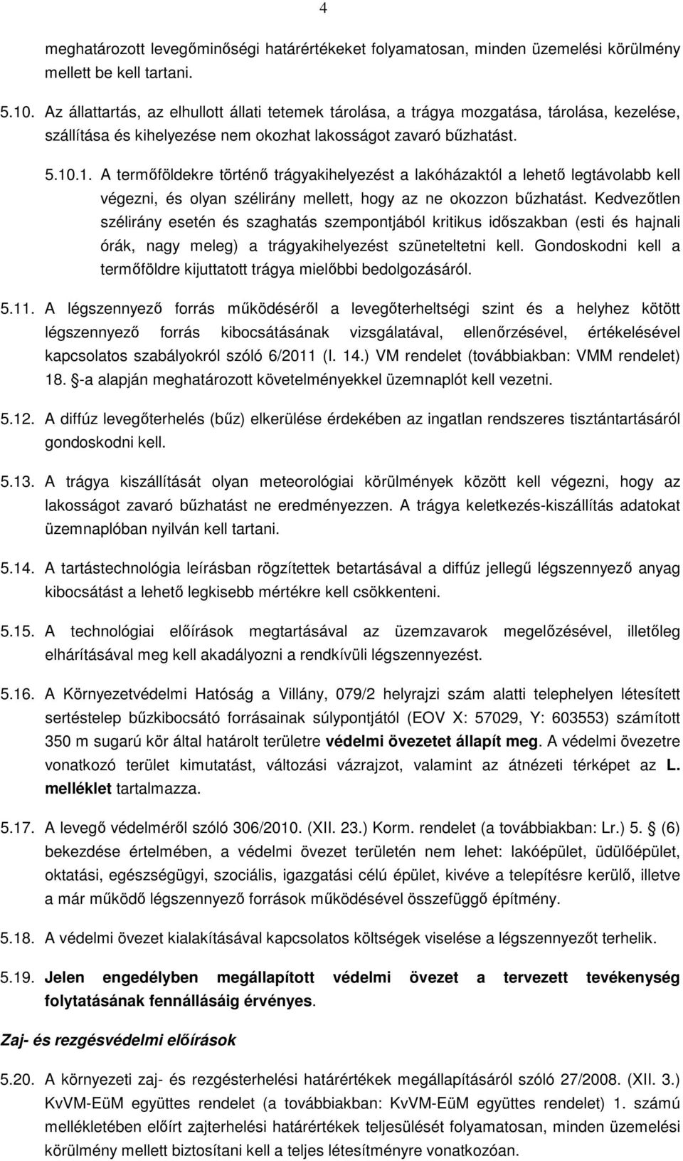.1. A termőföldekre történő trágyakihelyezést a lakóházaktól a lehető legtávolabb kell végezni, és olyan szélirány mellett, hogy az ne okozzon bűzhatást.