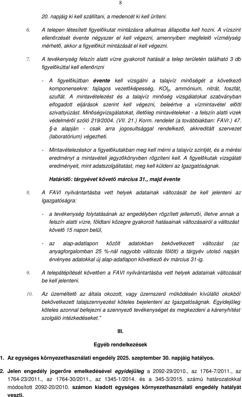 A tevékenység felszín alatti vízre gyakorolt hatását a telep területén található 3 db figyelőkúttal kell ellenőrizni - A figyelőkútban évente kell vizsgálni a talajvíz minőségét a következő