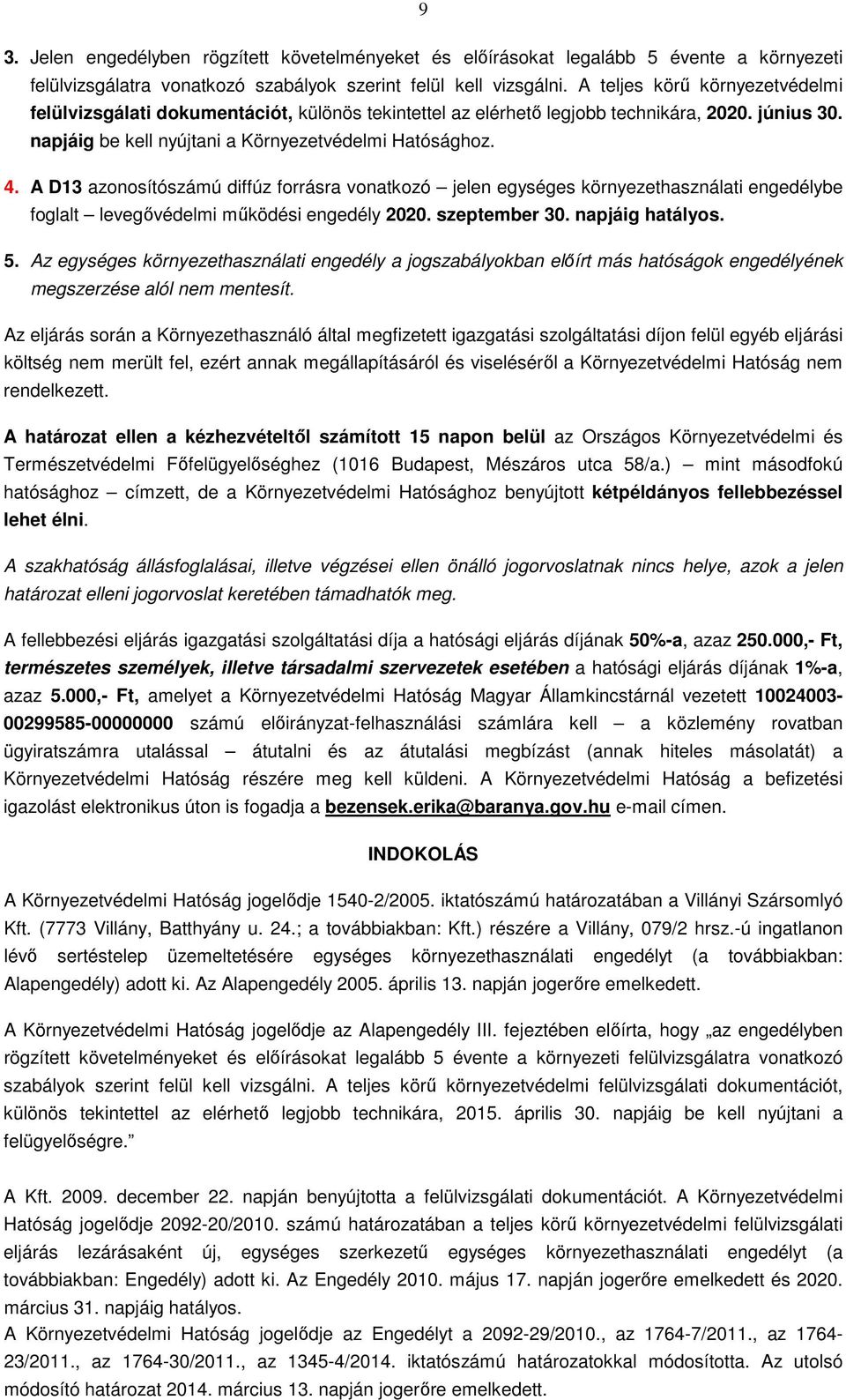 A D13 azonosítószámú diffúz forrásra vonatkozó jelen egységes környezethasználati engedélybe foglalt levegővédelmi működési engedély 2020. szeptember 30. napjáig hatályos. 5.