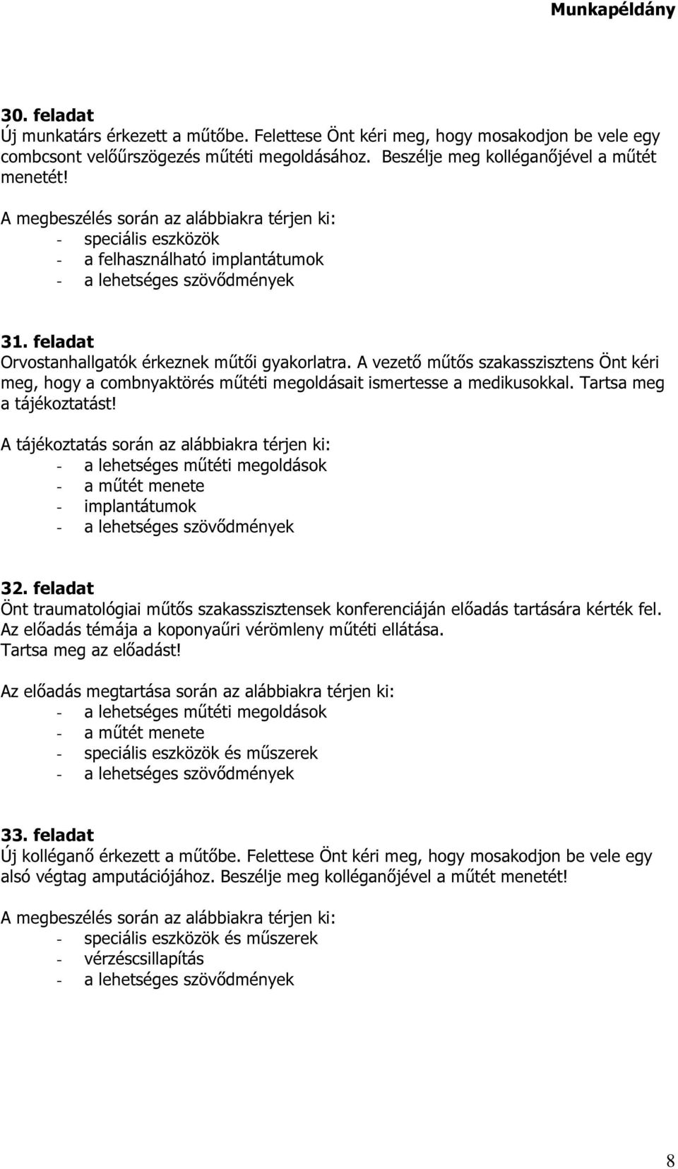 A vezető műtős szakasszisztens Önt kéri meg, hogy a combnyaktörés műtéti megoldásait ismertesse a medikusokkal. Tartsa meg a tájékoztatást! - implantátumok 32.