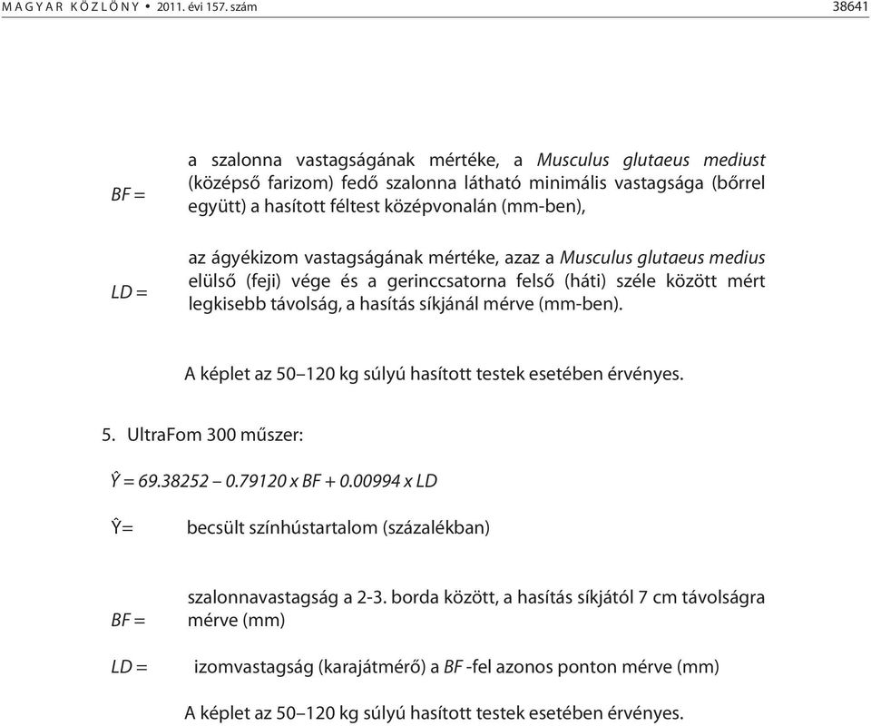 (mm-ben), az ágyékizom vastagságának mértéke, azaz a Musculus glutaeus medius elülső (feji) vége és a gerinccsatorna felső (háti) széle között mért legkisebb távolság, a hasítás síkjánál mérve