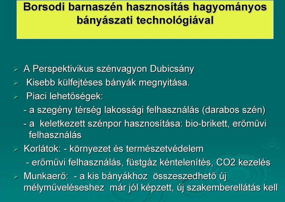 Piaci lehetőségek: - a szegény térség lakossági felhasználás (darabos szén) - a keletkezett szénpor hasznosítása: