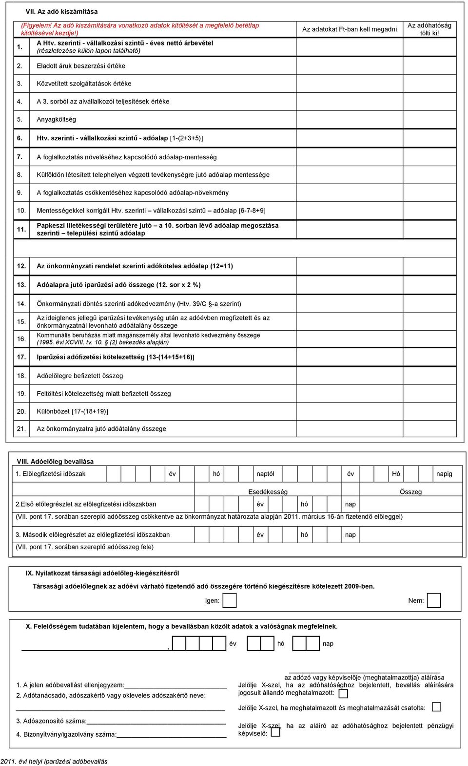 sorból az alvállalkozói teljesítések értéke 5. Anyagköltség 6. Htv. szerinti - vállalkozási szintő - adóalap [1-(2+3+5)] 7. A foglalkoztatás növeléséhez kapcsolódó adóalap-mentesség 8.