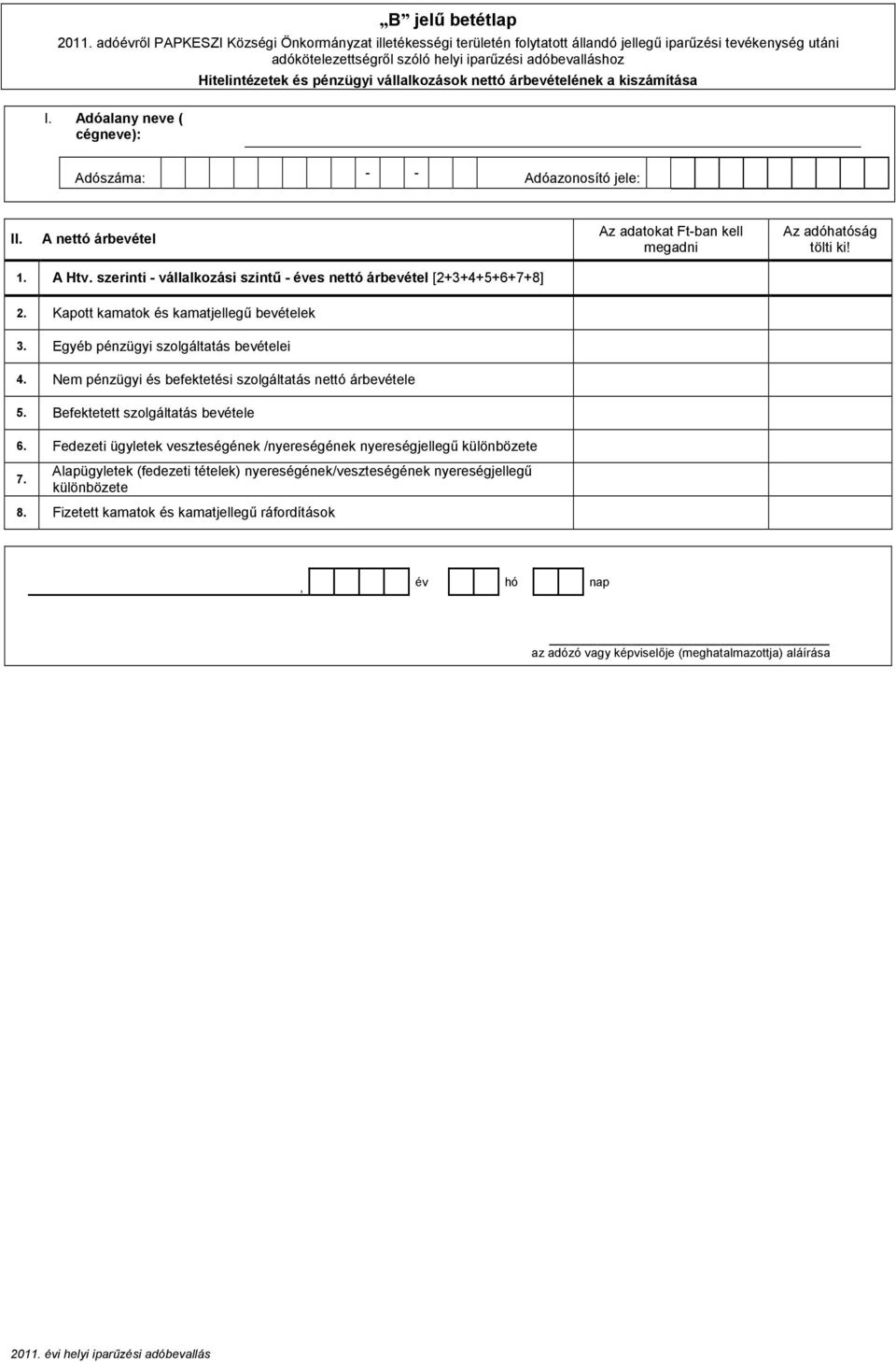 szerinti - vállalkozási szintő - éves nettó árbevétel [2+3+4+5+6+7+8] 2. Kapott kamatok és kamatjellegő bevételek 3. Egyéb pénzügyi szolgáltatás bevételei 4.