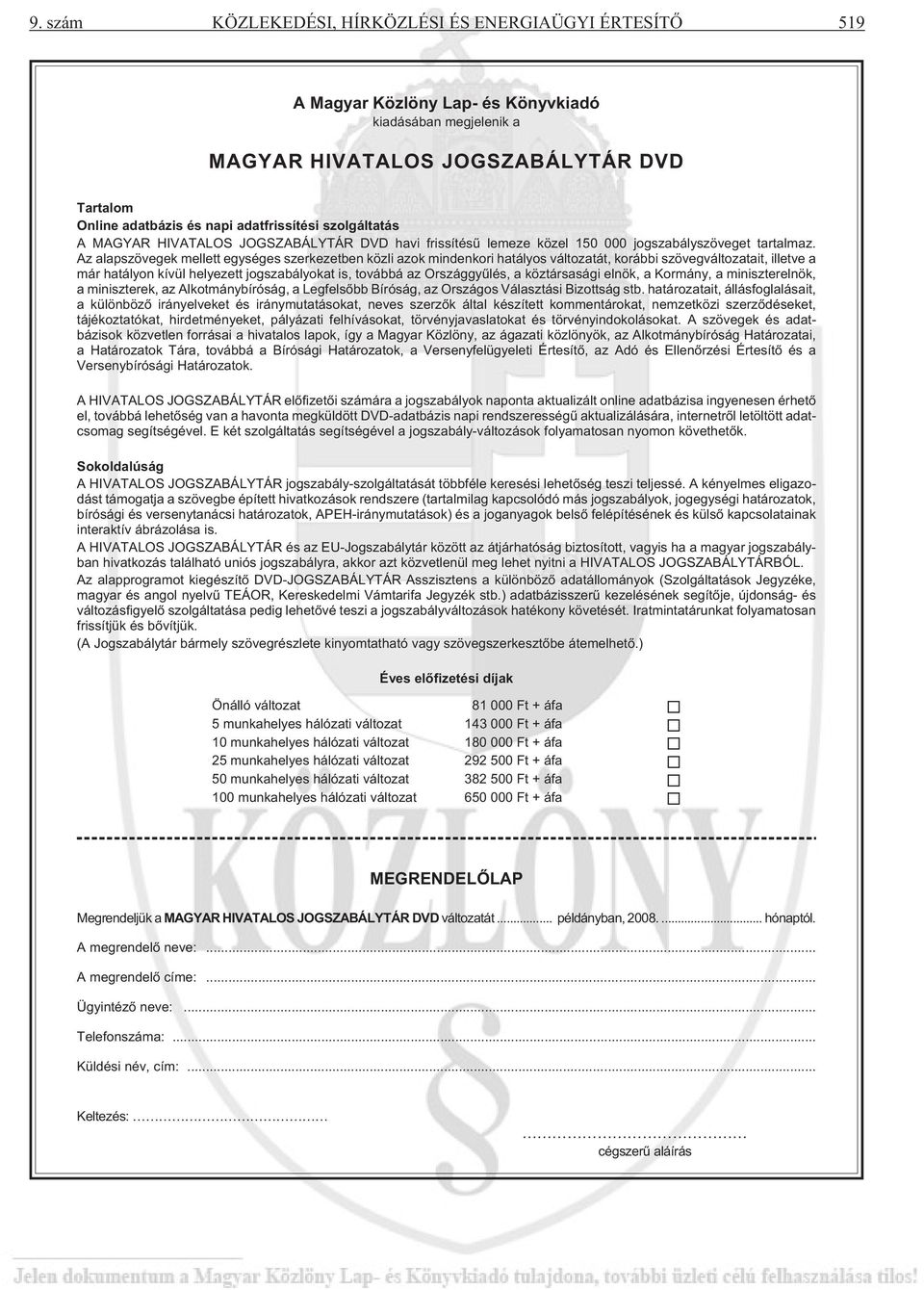 Az alapszövegek mellett egységes szerkezetben közli azok mindenkori hatályos változatát, korábbi szövegváltozatait, illetve a már hatályon kívül helyezett jogszabályokat is, továbbá az Országgyûlés,