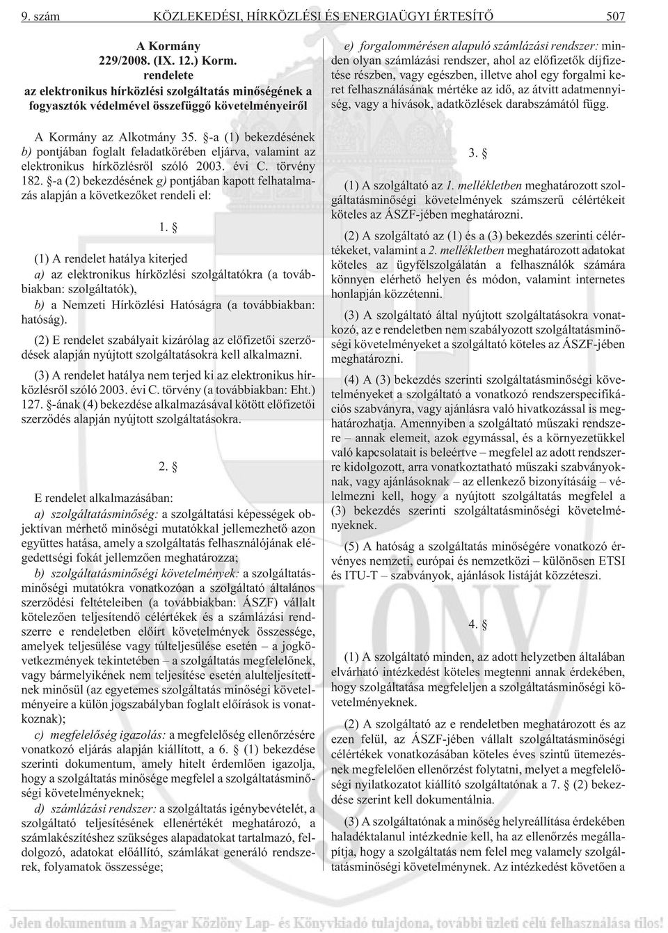 -a (1) bekezdésének b) pontjában foglalt feladatkörében eljárva, valamint az elektronikus hírközlésrõl szóló 2003. évi C. törvény 182.