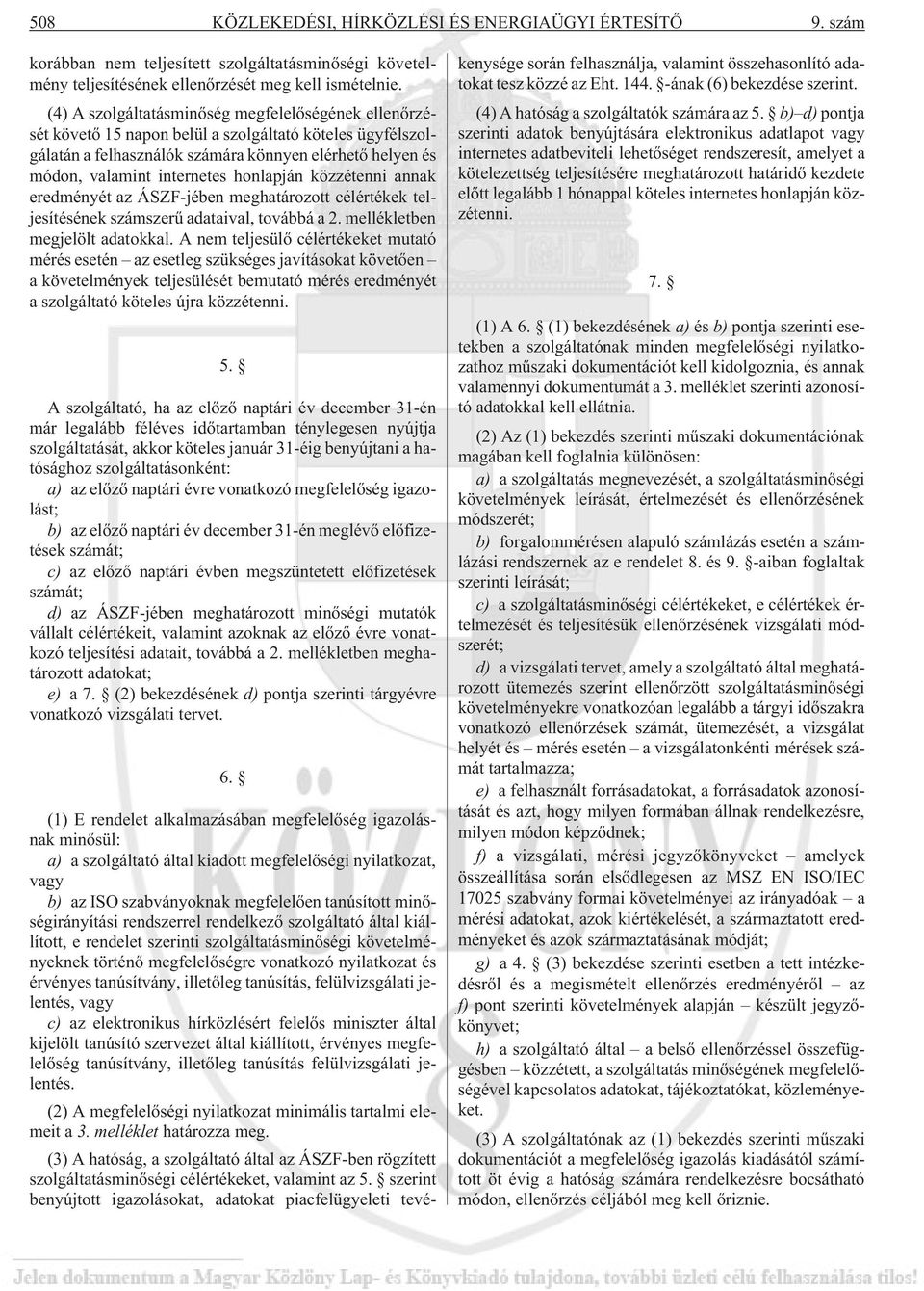 honlapján közzétenni annak eredményét az ÁSZF-jében meghatározott célértékek teljesítésének számszerû adataival, továbbá a 2. mellékletben megjelölt adatokkal.
