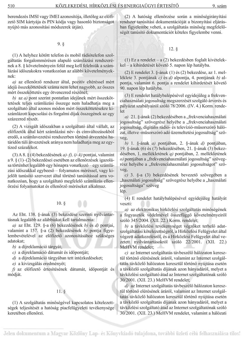 (1) A helyhez kötött telefon és mobil rádiótelefon szolgáltatás forgalommérésen alapuló számlázási rendszerének a 8.