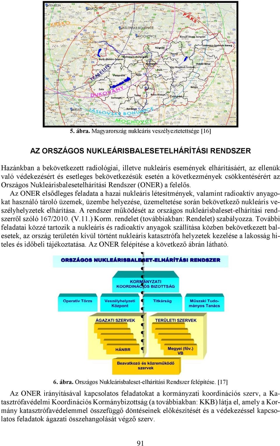 védekezésért és esetleges bekövetkezésük esetén a következmények csökkentésérért az Országos Nukleárisbalesetelhárítási Rendszer (ONER) a felelős.