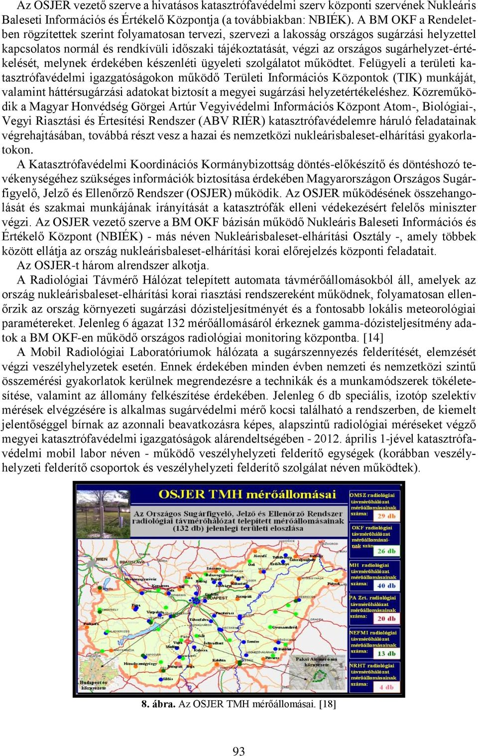 sugárhelyzet-értékelését, melynek érdekében készenléti ügyeleti szolgálatot működtet.