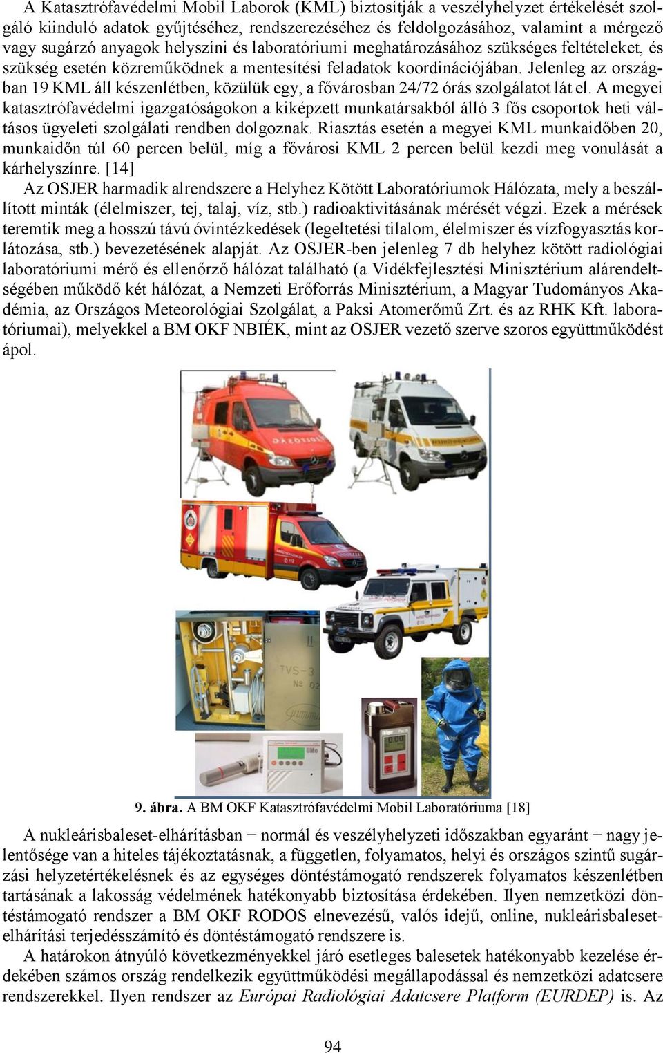 Jelenleg az országban 19 KML áll készenlétben, közülük egy, a fővárosban 24/72 órás szolgálatot lát el.
