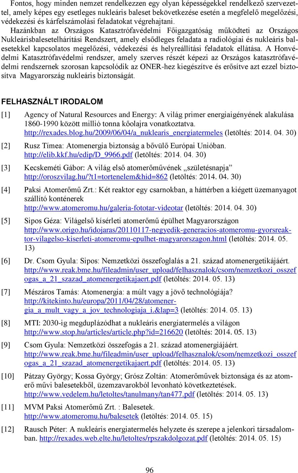 Hazánkban az Országos Katasztrófavédelmi Főigazgatóság működteti az Országos Nukleárisbalesetelhárítási Rendszert, amely elsődleges feladata a radiológiai és nukleáris balesetekkel kapcsolatos