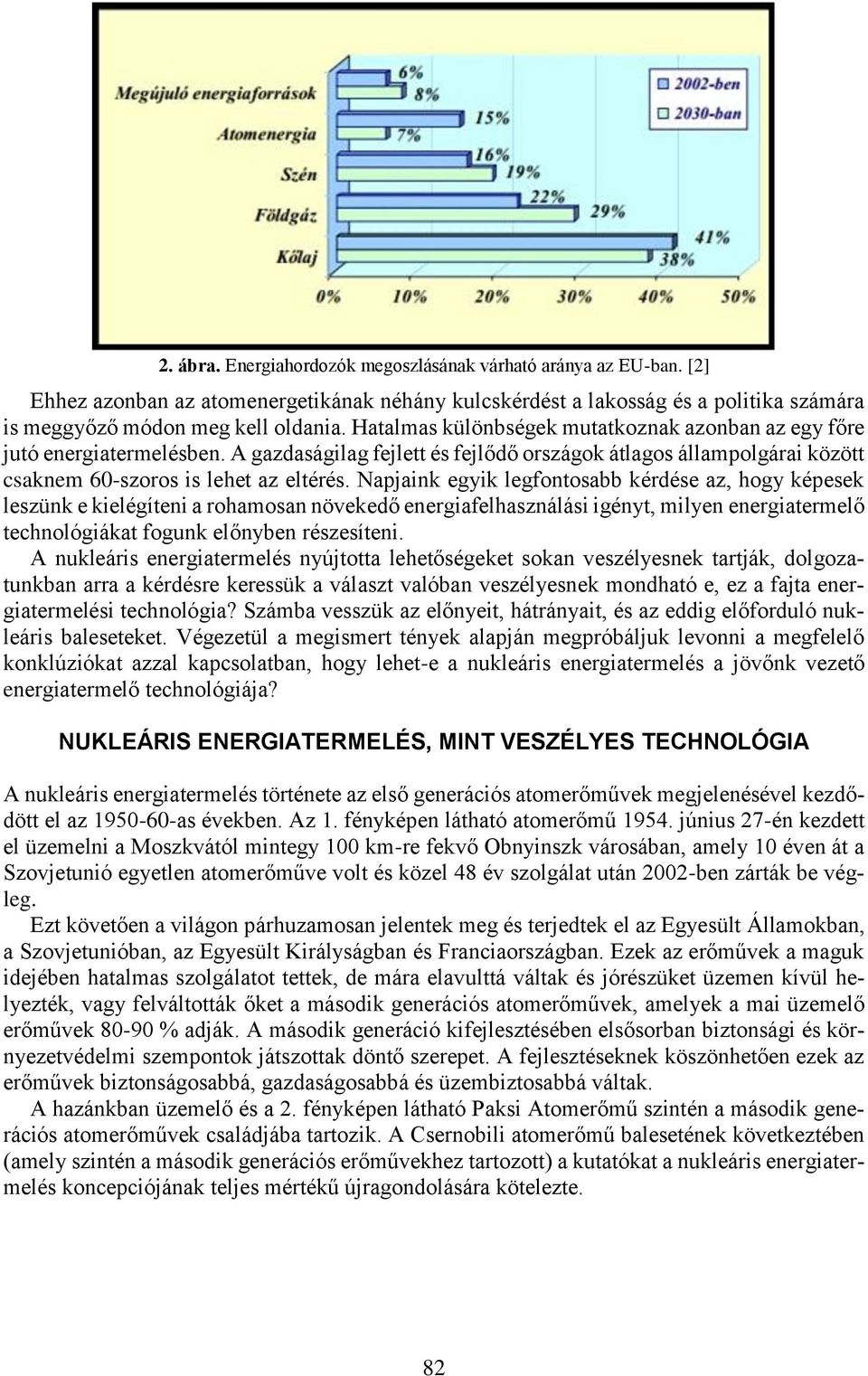 Napjaink egyik legfontosabb kérdése az, hogy képesek leszünk e kielégíteni a rohamosan növekedő energiafelhasználási igényt, milyen energiatermelő technológiákat fogunk előnyben részesíteni.