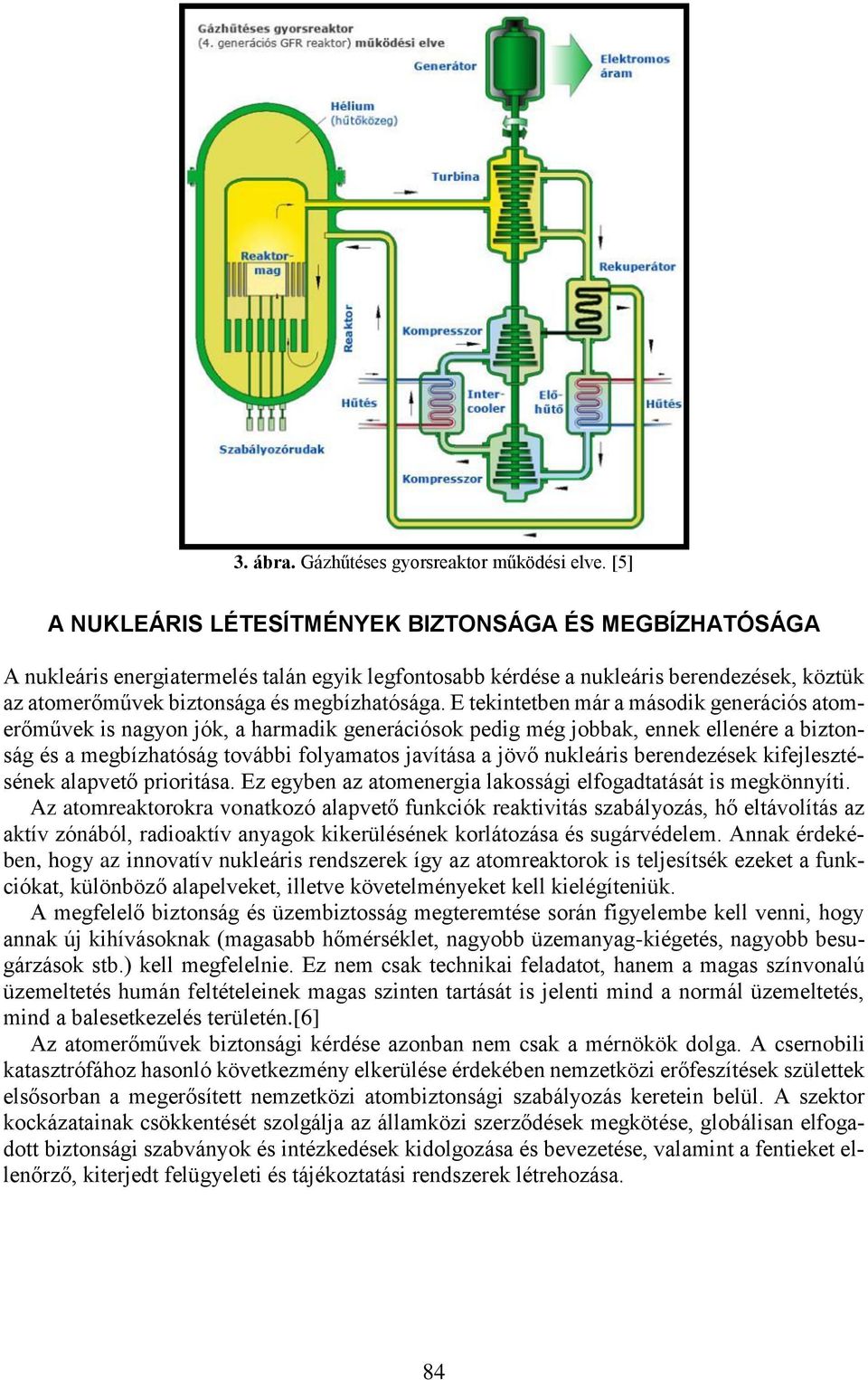 E tekintetben már a második generációs atomerőművek is nagyon jók, a harmadik generációsok pedig még jobbak, ennek ellenére a biztonság és a megbízhatóság további folyamatos javítása a jövő nukleáris