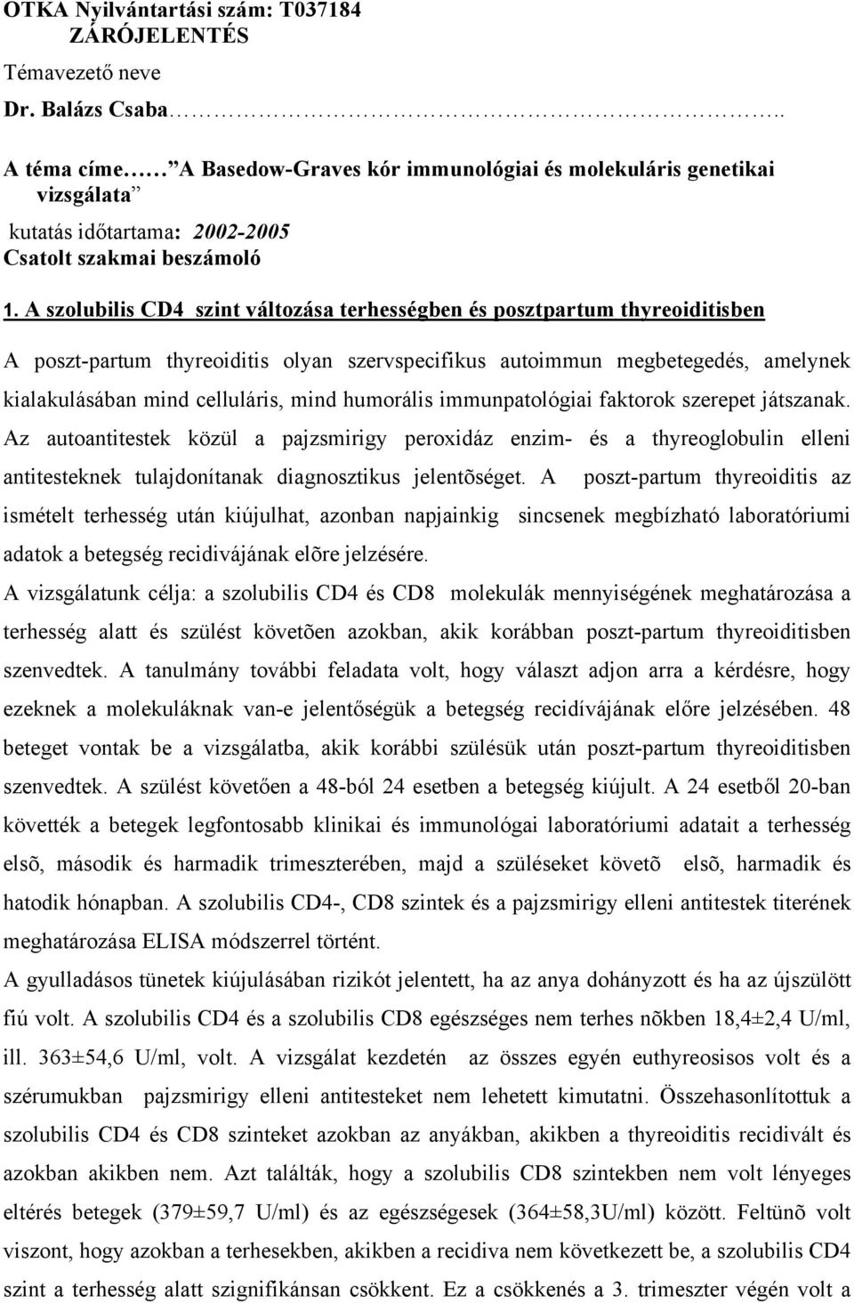 A szolubilis CD4 szint változása terhességben és posztpartum thyreoiditisben A poszt-partum thyreoiditis olyan szervspecifikus autoimmun megbetegedés, amelynek kialakulásában mind celluláris, mind