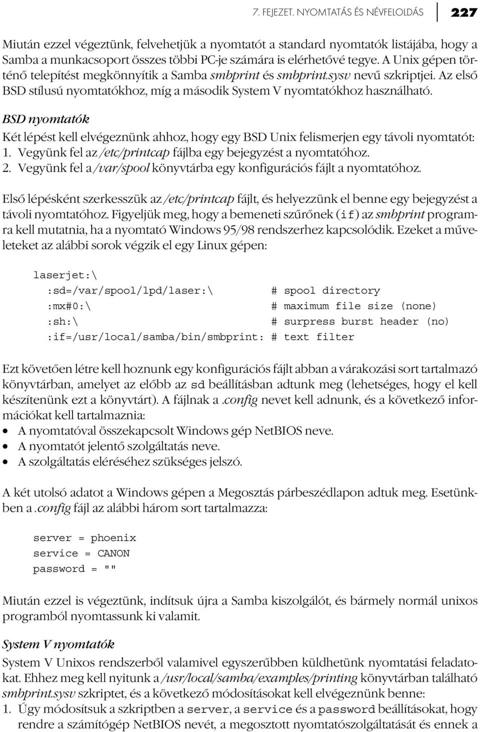 BSD nyomtatók Két lépést kell elvégeznünk ahhoz, hogy egy BSD Unix felismerjen egy távoli nyomtatót: 1. Vegyünk fel az /etc/printcap fájlba egy bejegyzést a nyomtatóhoz. 2.