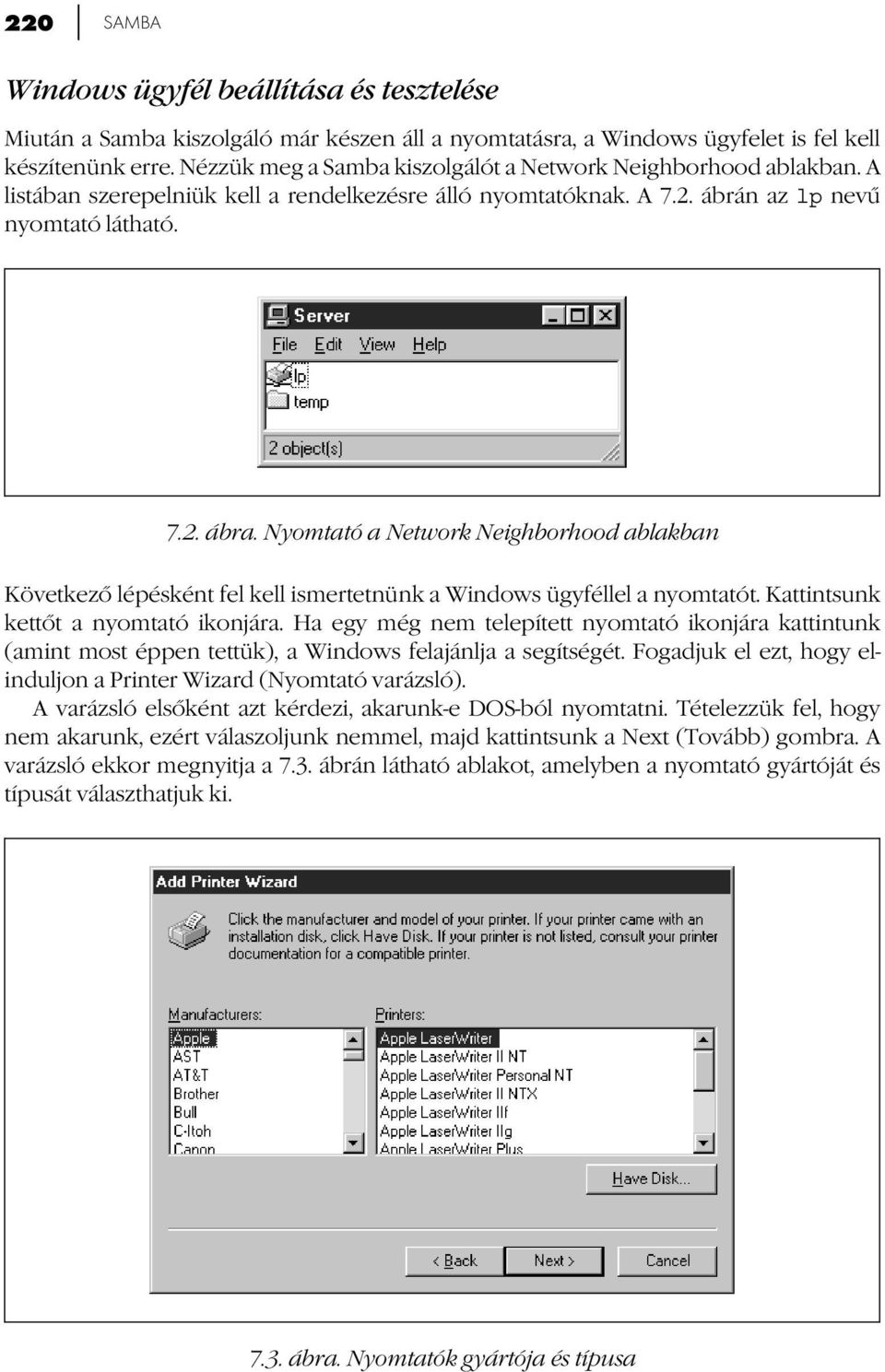 Nyomtató a Network Neighborhood ablakban Következő lépésként fel kell ismertetnünk a Windows ügyféllel a nyomtatót. Kattintsunk kettőt a nyomtató ikonjára.