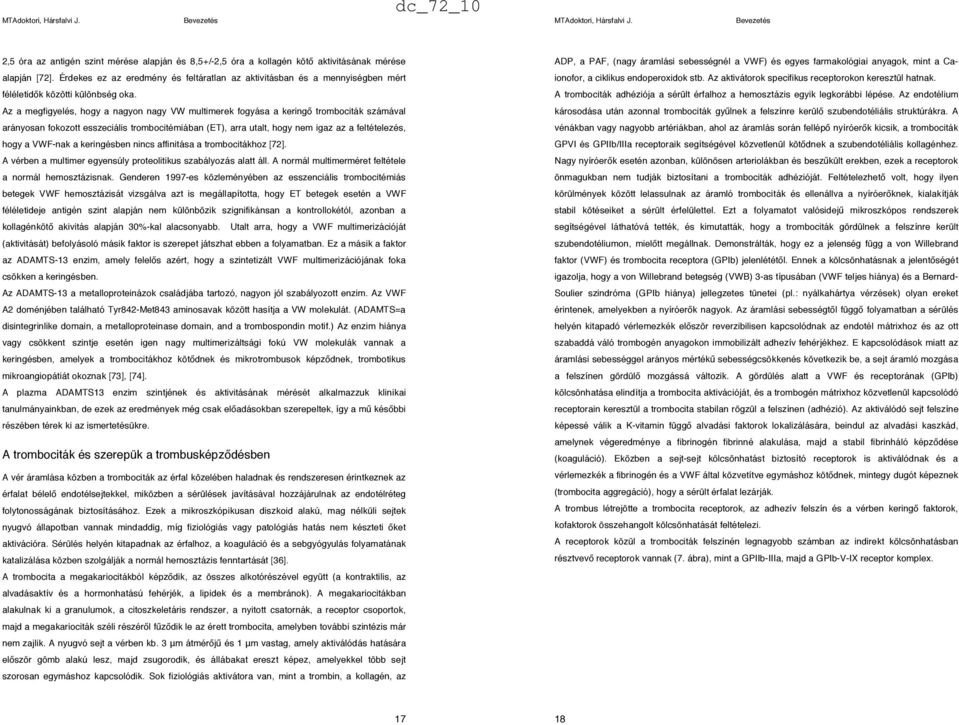 Az a megfigyelés, hogy a nagyon nagy VW multimerek fogyása a kering" trombociták számával arányosan fokozott esszeciális trombocitémiában (ET), arra utalt, hogy nem igaz az a feltételezés, hogy a