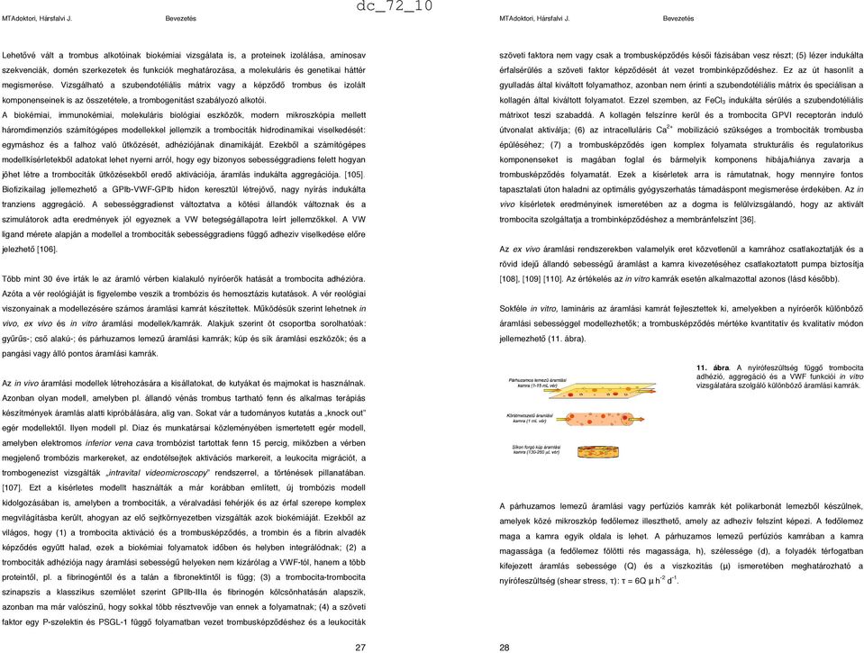 A biokémiai, immunokémiai, molekuláris biológiai eszközök, modern mikroszkópia mellett háromdimenziós számítógépes modellekkel jellemzik a trombociták hidrodinamikai viselkedését: egymáshoz és a