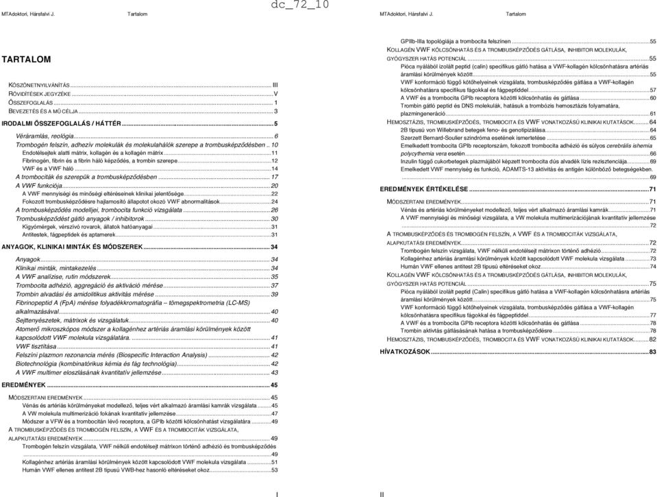 ..11 Fibrinogén, fibrin és a fibrin háló képz"dés, a trombin szerepe...12 VWF és a VWF háló...14 A trombociták és szerepük a trombusképz!désben... 17 A VWF funkciója.