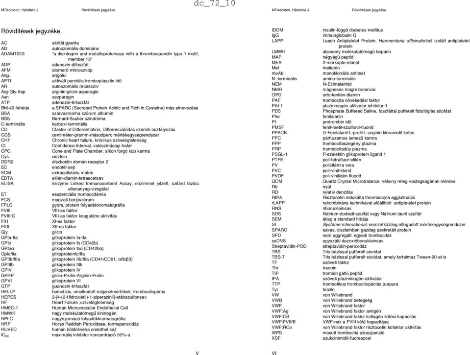 angolul APTI aktivált parciális tromboplasztin id" AR autoszomális recesszív Arg-Gly-Asp arginin-glicin-asparagin Asn aszparagin ATP adenozin-trifoszfát BM-40 fehérje a SPARC (Secreted Protein Acidic