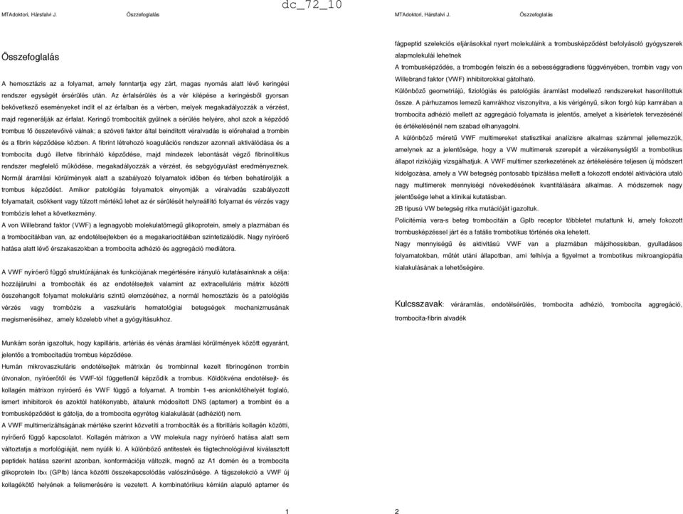 Kering" trombociták gy$lnek a sérülés helyére, ahol azok a képz"d" trombus f" összetev"ivé válnak; a szöveti faktor által beindított véralvadás is el"rehalad a trombin és a fibrin képz"dése közben.
