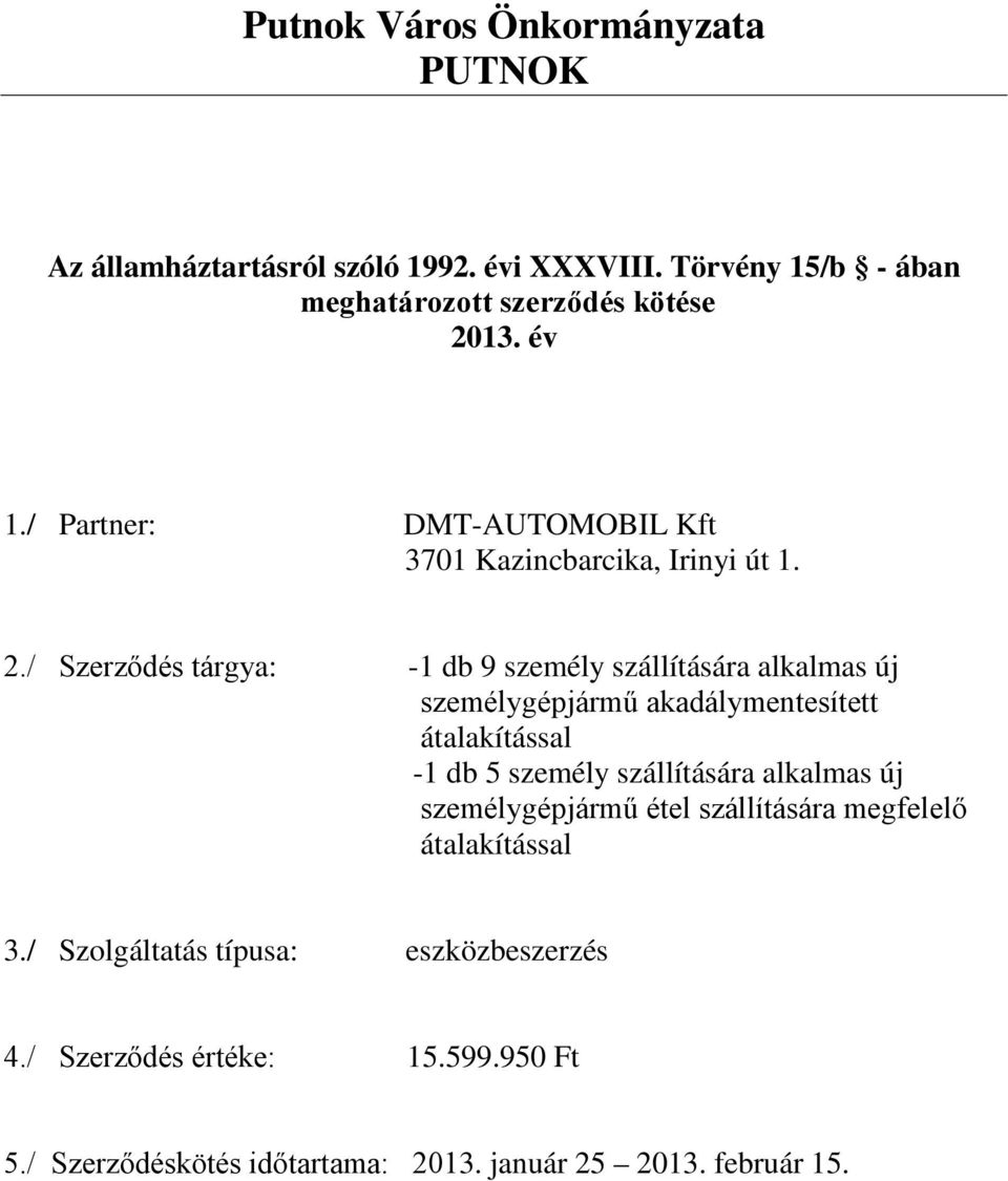 / Szerződés tárgya: -1 db 9 személy szállítására alkalmas új személygépjármű akadálymentesített átalakítással -1 db 5 személy