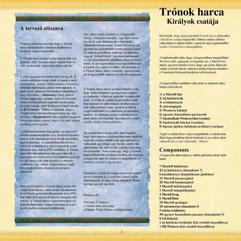 R. Martin csodálatos könyveinek és annak a mély szerelemnek, amelyet játékosmúltam klasszikus, intrikáló-diplomáciás játékai iránt táplálok.
