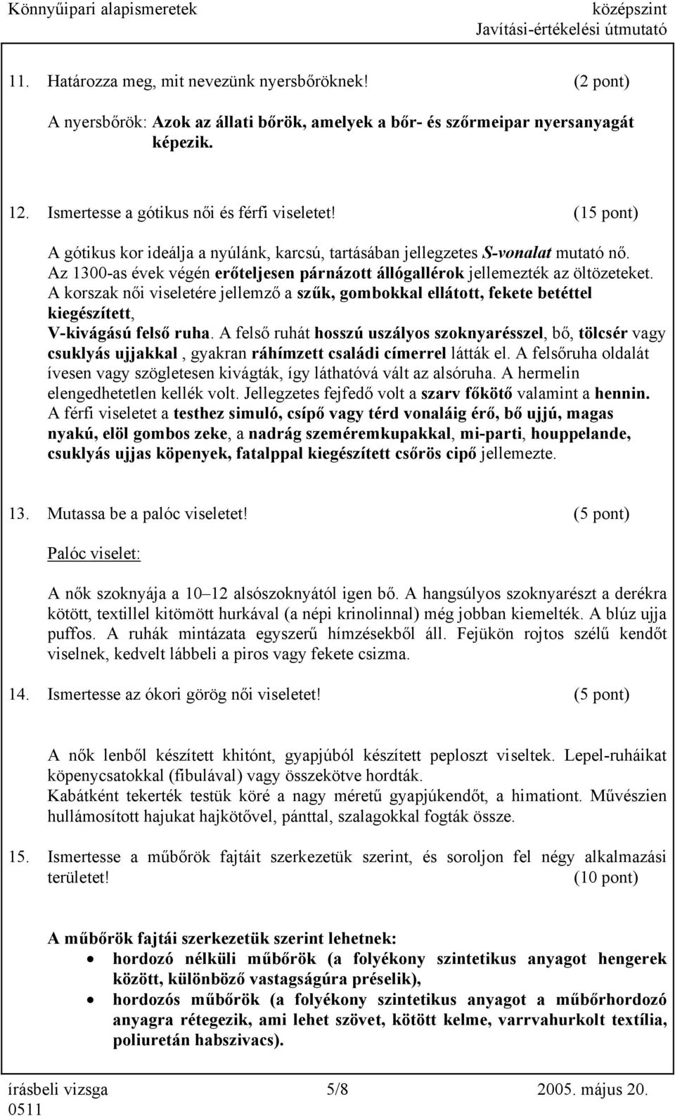 A korszak női viseletére jellemző a szűk, gombokkal ellátott, fekete betéttel kiegészített, V-kivágású felső ruha.