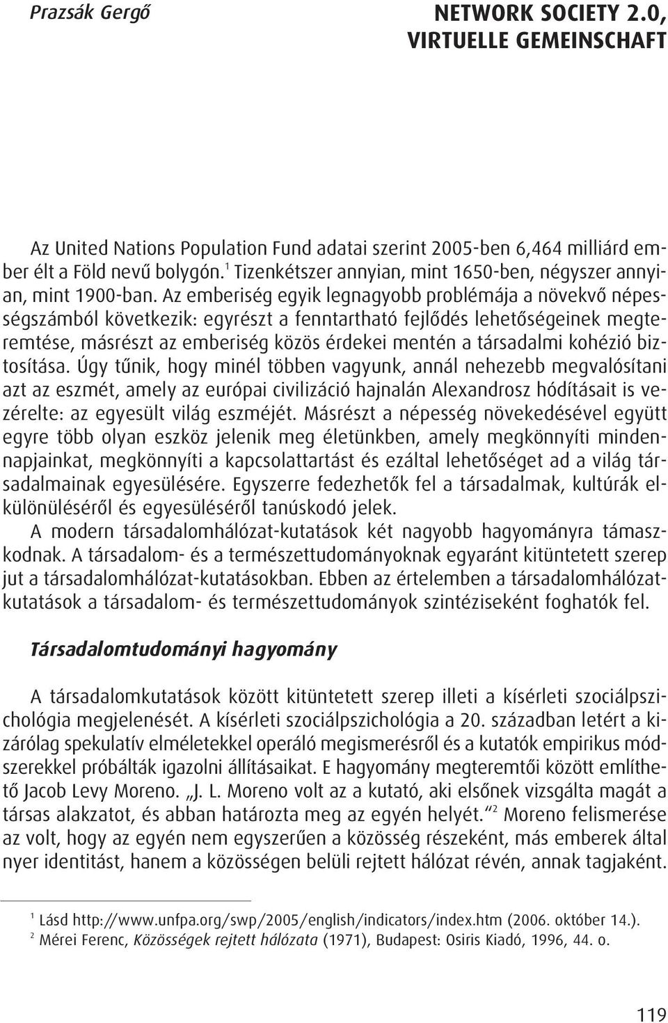 Az emberiség egyik legnagyobb problémája a növekvô népességszámból következik: egyrészt a fenntartható fejlôdés lehetôségeinek megteremtése, másrészt az emberiség közös érdekei mentén a társadalmi