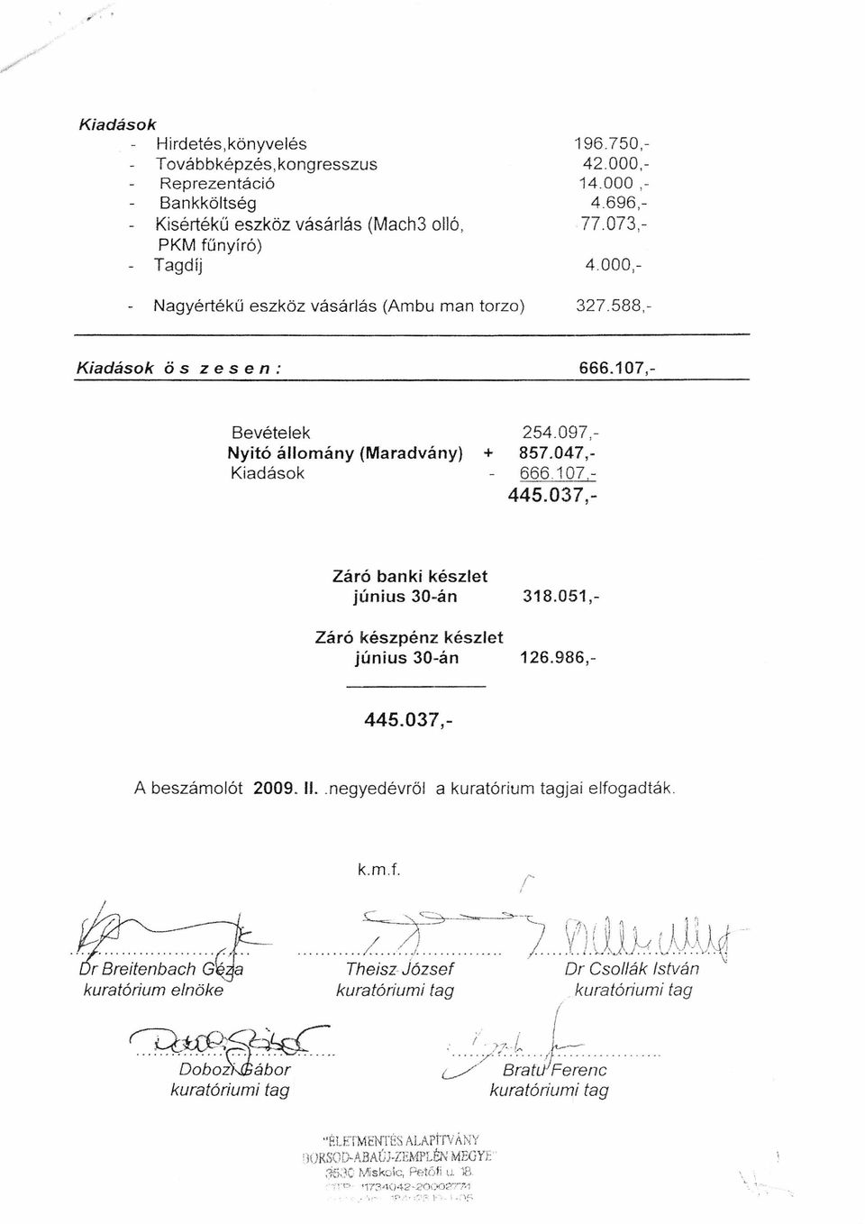 037,- Záró banki készlet június 30-án 318.051,- Záró készpénz készlet június 30-án 126.986,- 445.037,- A beszámolót 2009. II.. negyedévröl a kuratórium tagjai elfogadták....'r'b~~ú~~b~~h 'Ci' ~.