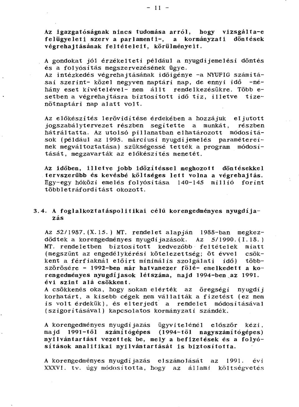 Az intézkedés végrehajtásának időigénye -a NYUFIG számításai szerint- közel negyven naptári nap, de ennyi idő -néhány eset kivételével- nem állt rendelkezésükre.