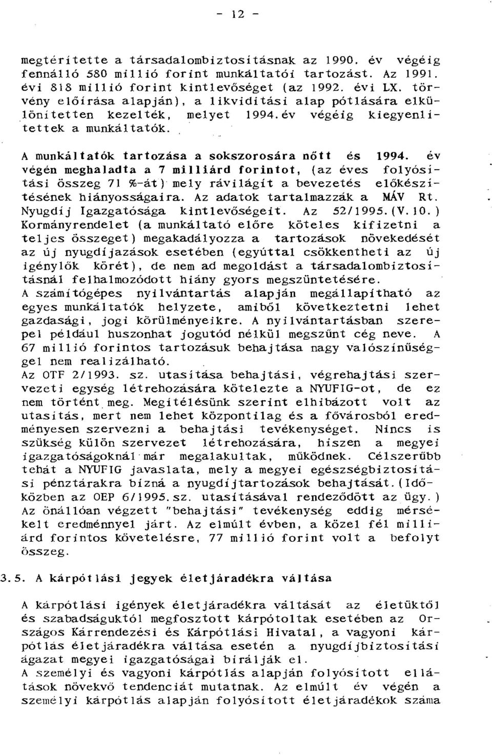 év végén meghaladta a 7 milliárd forintot, (az éves folyósítási összeg 71 %-át) mely rávilágít a bevezetés előkészítésének hiányosságaira. Az adatok tartalmazzák a MÁV Rt.