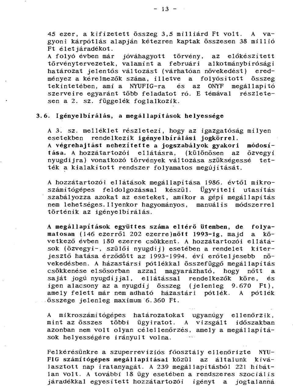 illetve a folyósított összeg tekintetében, ami a NYUFIG-ra és az ONYF megállapító szerveire egyaránt több feladatot ró. E témával részletesen a 2. sz. függelék foglalkozik. 3.6.
