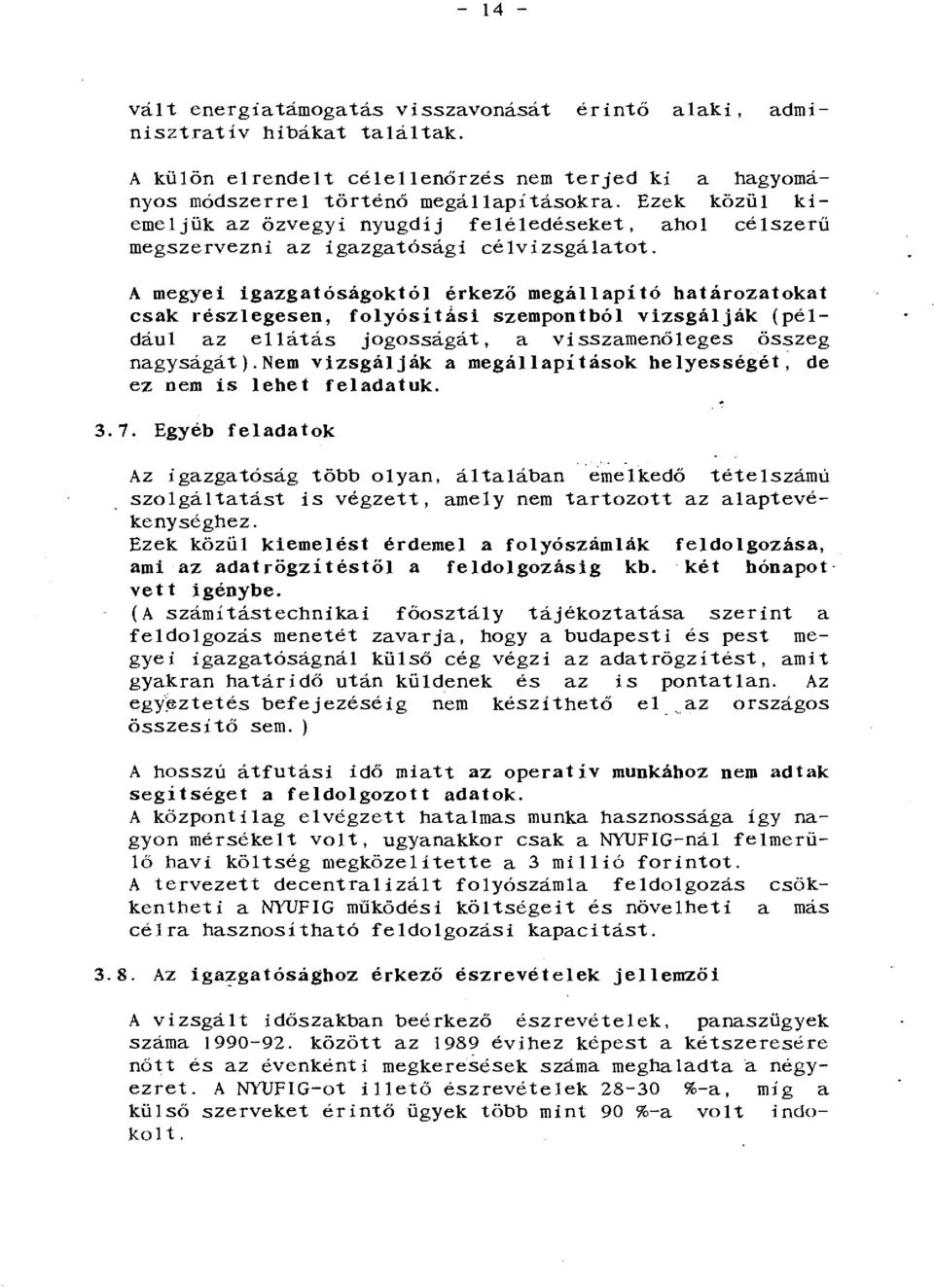 A megyei igazgatóságoktól érkező megállapító határozatokat csak részlegesen, folyósít~si szempontból vizsgálják (például az ellátás jogosságát, a visszamenőleges összeg nagyságát).