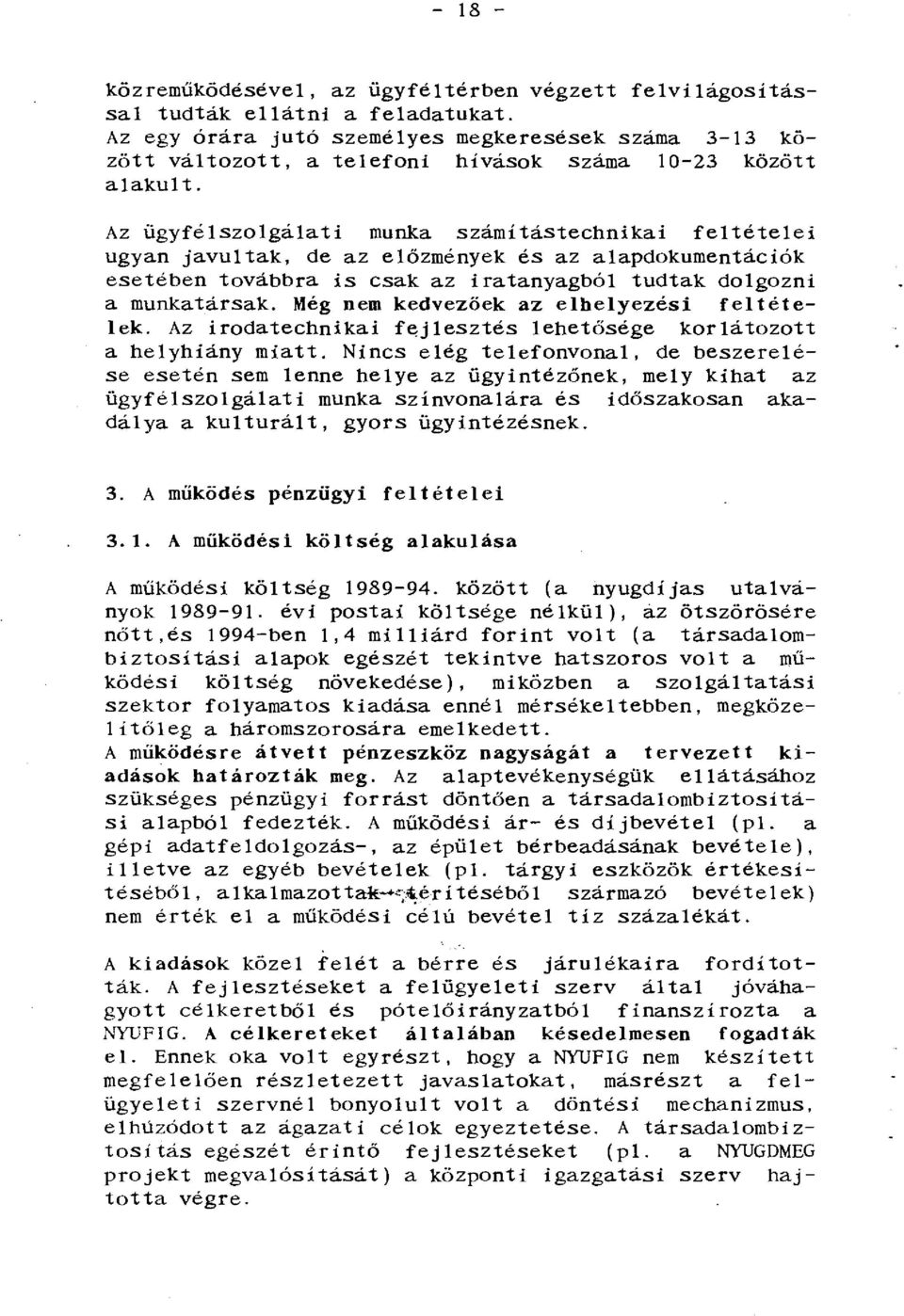 Az ügyfélszolgálati munka számítástechnikai feltételei ugyan javultak, de az előzmények és az alapdokumentációk esetében továbbra is csak az iratanyagból tudtak dolgozni a munkatársak.