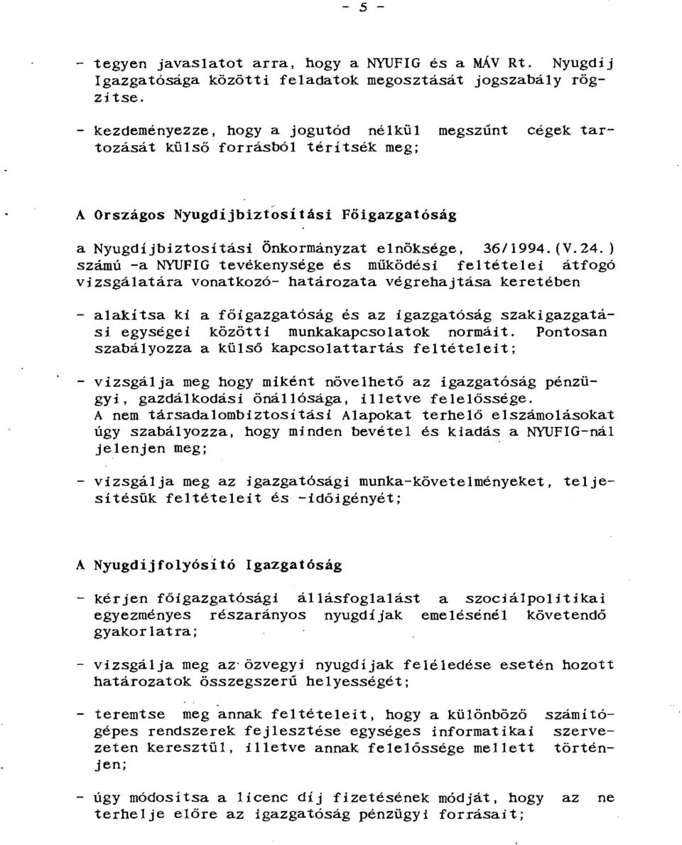 ) számú -a NYUFIG tevékenysége és müködési feltételei átfogó vizsgálatára vonatkozó- határozata végrehajtása keretében - alakítsa ki a főigazgatóság és az igazgatóság szakigazgatási egységei közötti