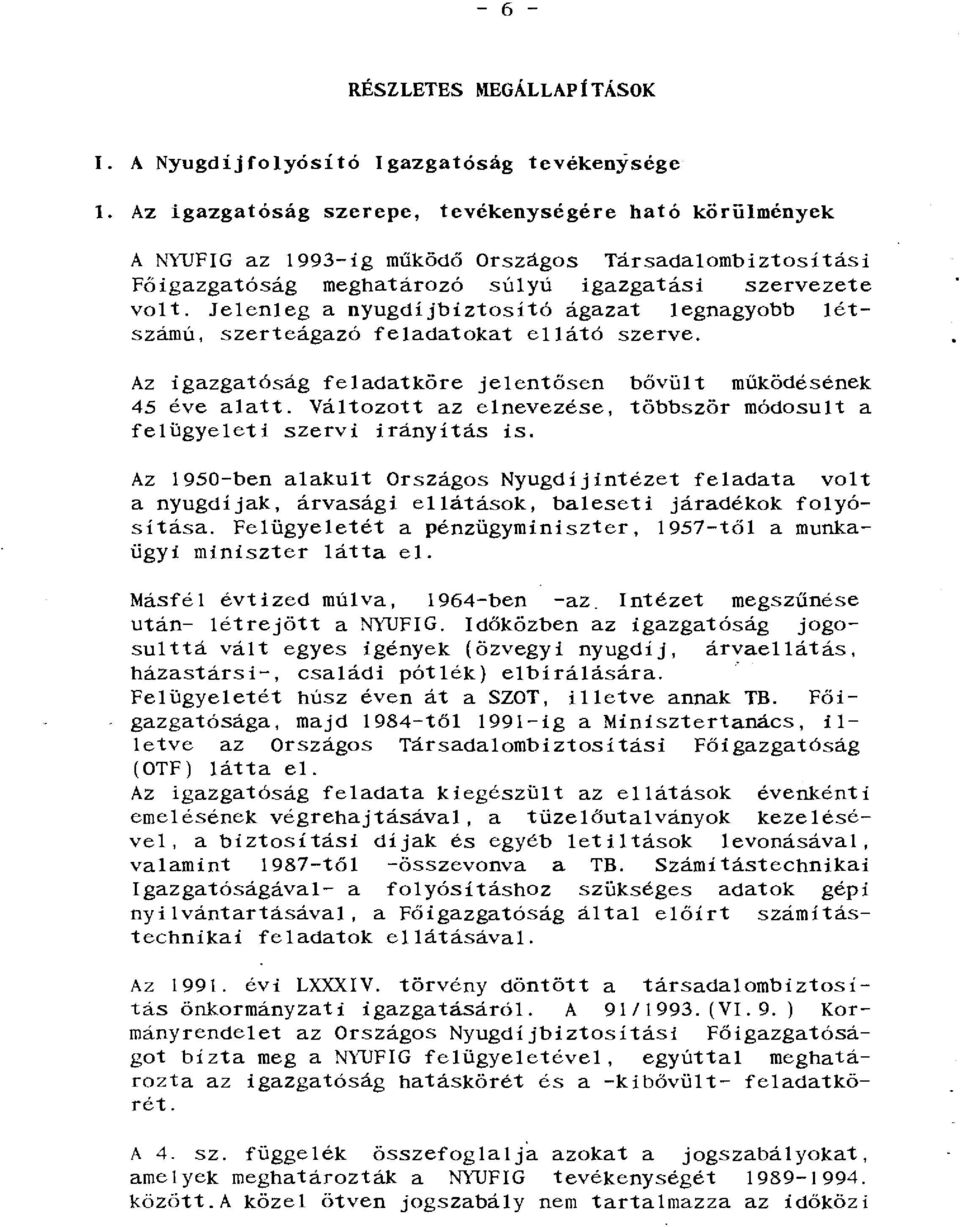 Jelenleg a nyugdíjbiztosító ágazat legnagyobb létszámú, szerteágazó feladatokat ellátó szerve. Az igazgatóság feladatköre jelentősen 45 éve alatt.