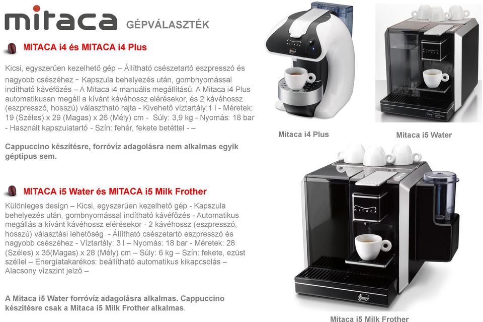 A Mitaca i4 Plus automatikusan megáll a kívánt kávéhossz elérésekor, és 2 kávéhossz (eszpresszó, hosszú) választható rajta - Kivehető víztartály:1 l - Méretek: 19 (Széles) x 29 (Magas) x 26 (Mély) cm