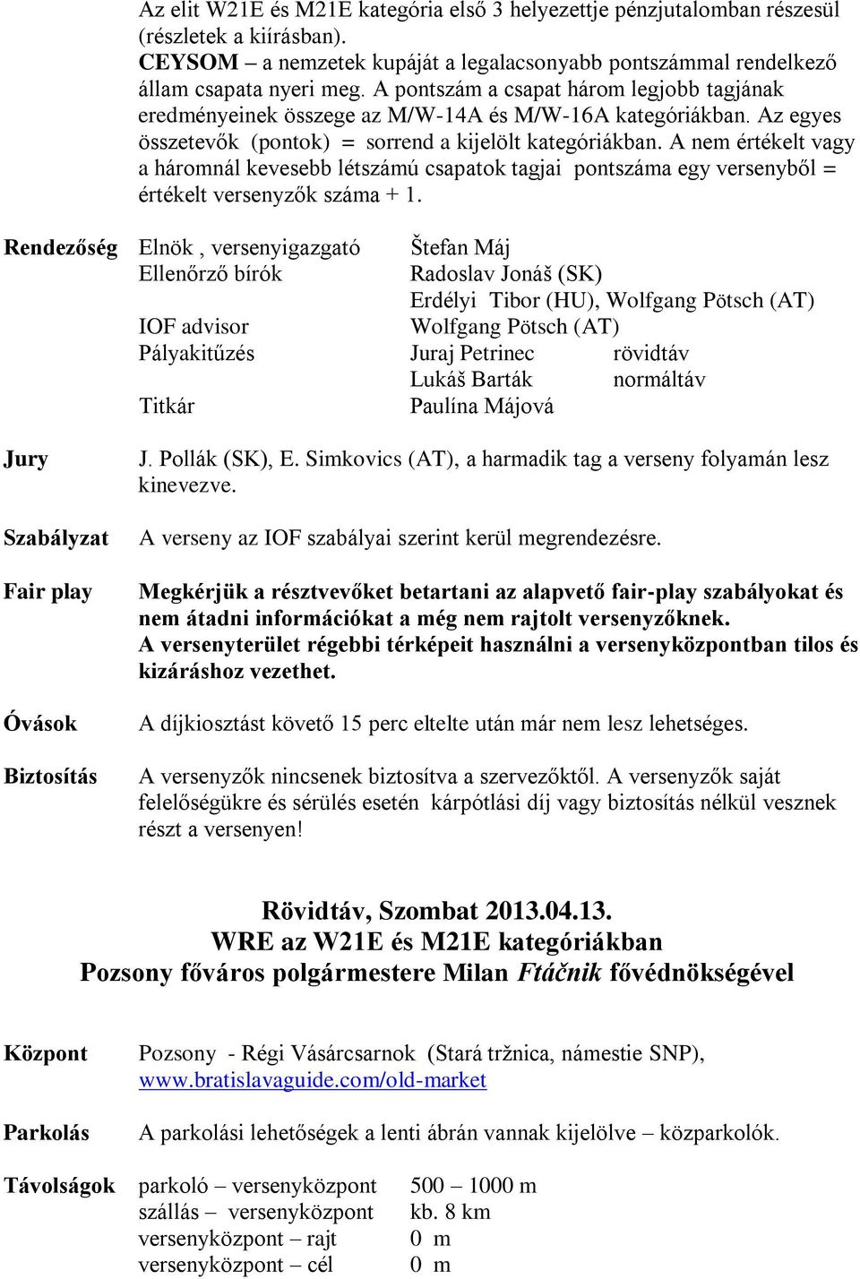 A nem értékelt vagy a háromnál kevesebb létszámú csapatok tagjai pontszáma egy versenyből = értékelt versenyzők száma + 1.