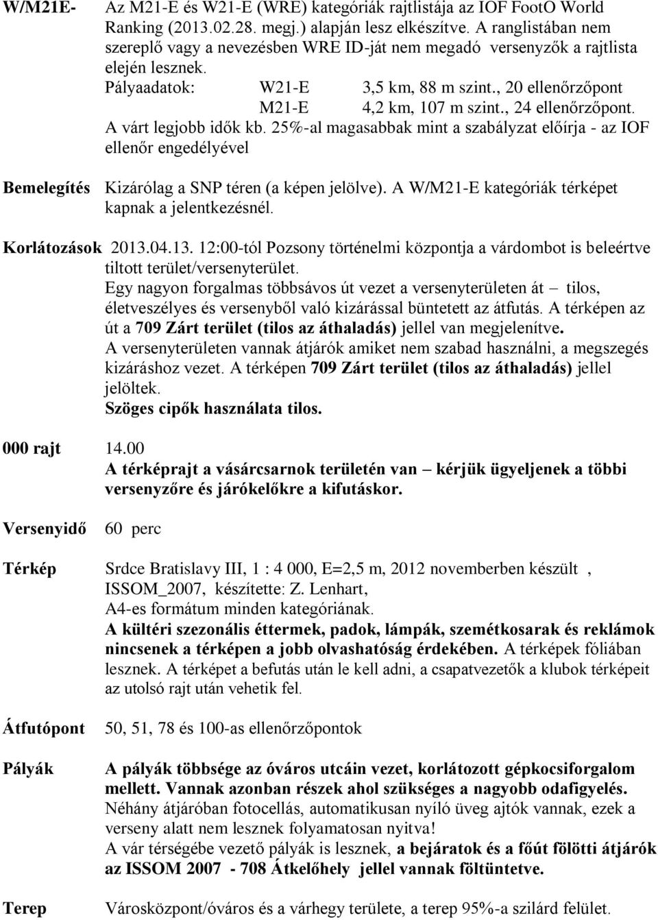, 24 ellenőrzőpont. A várt legjobb idők kb. 25%-al magasabbak mint a szabályzat előírja - az IOF ellenőr engedélyével Bemelegítés Kizárólag a SNP téren (a képen jelölve).